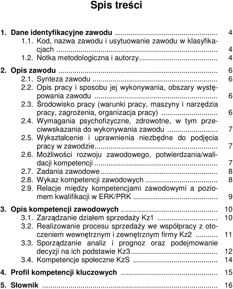 5. Wykształcenie i uprawnienia niezbędne do podjęcia pracy w zawodzie... 7 2.6. Możliwości rozwoju zawodowego, potwierdzania/walidacji kompetencji... 7 2.7. Zadania zawodowe... 8 