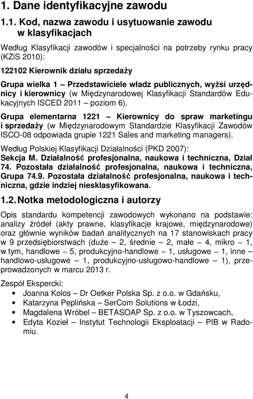 Grupa elementarna 1221 Kierownicy do spraw marketingu i sprzedaży (w Międzynarodowym Standardzie Klasyfikacji Zawodów ISCO-08 odpowiada grupie 1221 Sales and marketing managers).
