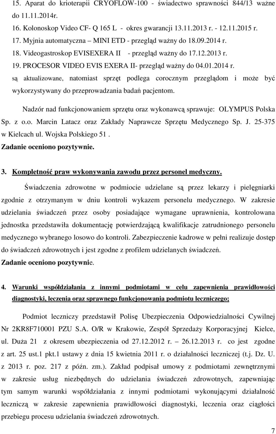 Nadzór nad funkcjonowaniem sprzętu oraz wykonawcą sprawuje: OLYMPUS Polska Sp. z o.o. Marcin Latacz oraz Zakłady Naprawcze Sprzętu Medycznego Sp. J. 25-375 w Kielcach ul. Wojska Polskiego 51.