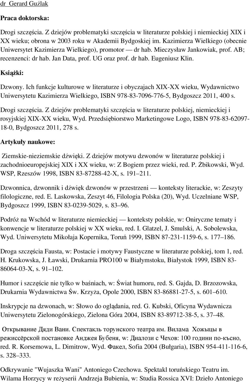 KsiąŜki: Dzwony. Ich funkcje kulturowe w literaturze i obyczajach XIX-XX wieku, Wydawnictwo Uniwersytetu Kazimierza Wielkiego, ISBN 978-83-7096-776-5, Bydgoszcz 2011, 400 s. Drogi szczęścia.