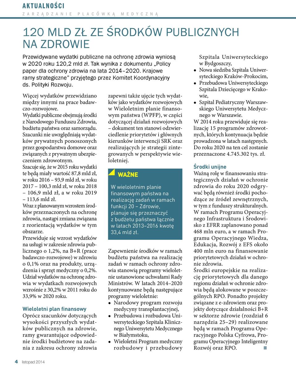 Więcej wydatków przewidziano między innymi na prace badawczo-rozwojowe. Wydatki publiczne obejmują środki z Narodowego Funduszu Zdrowia, budżetu państwa oraz samorządu.