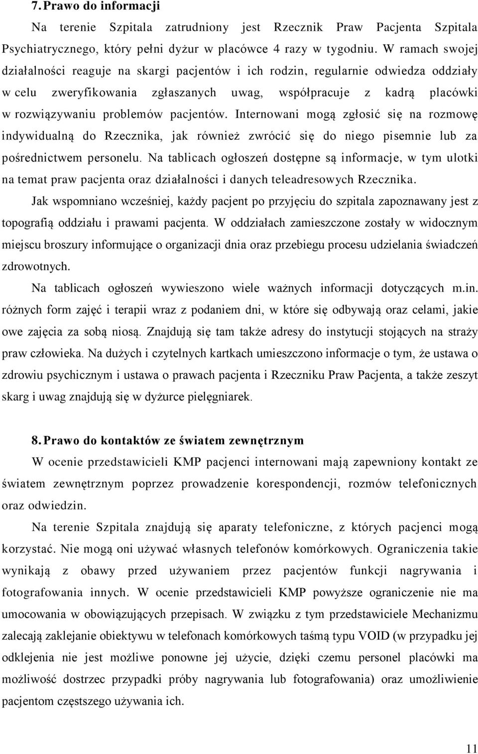 pacjentów. Internowani mogą zgłosić się na rozmowę indywidualną do Rzecznika, jak również zwrócić się do niego pisemnie lub za pośrednictwem personelu.