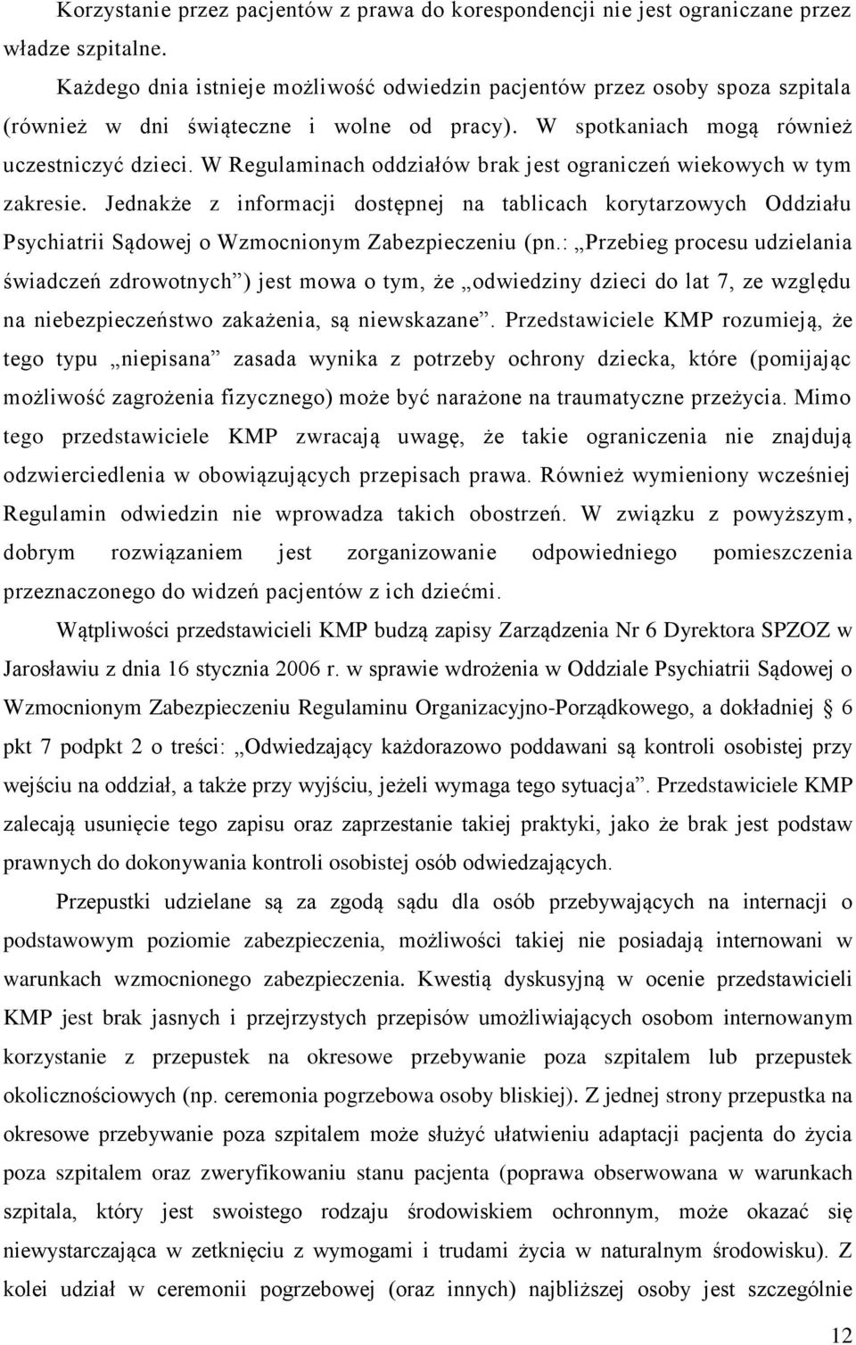 W Regulaminach oddziałów brak jest ograniczeń wiekowych w tym zakresie. Jednakże z informacji dostępnej na tablicach korytarzowych Oddziału Psychiatrii Sądowej o Wzmocnionym Zabezpieczeniu (pn.