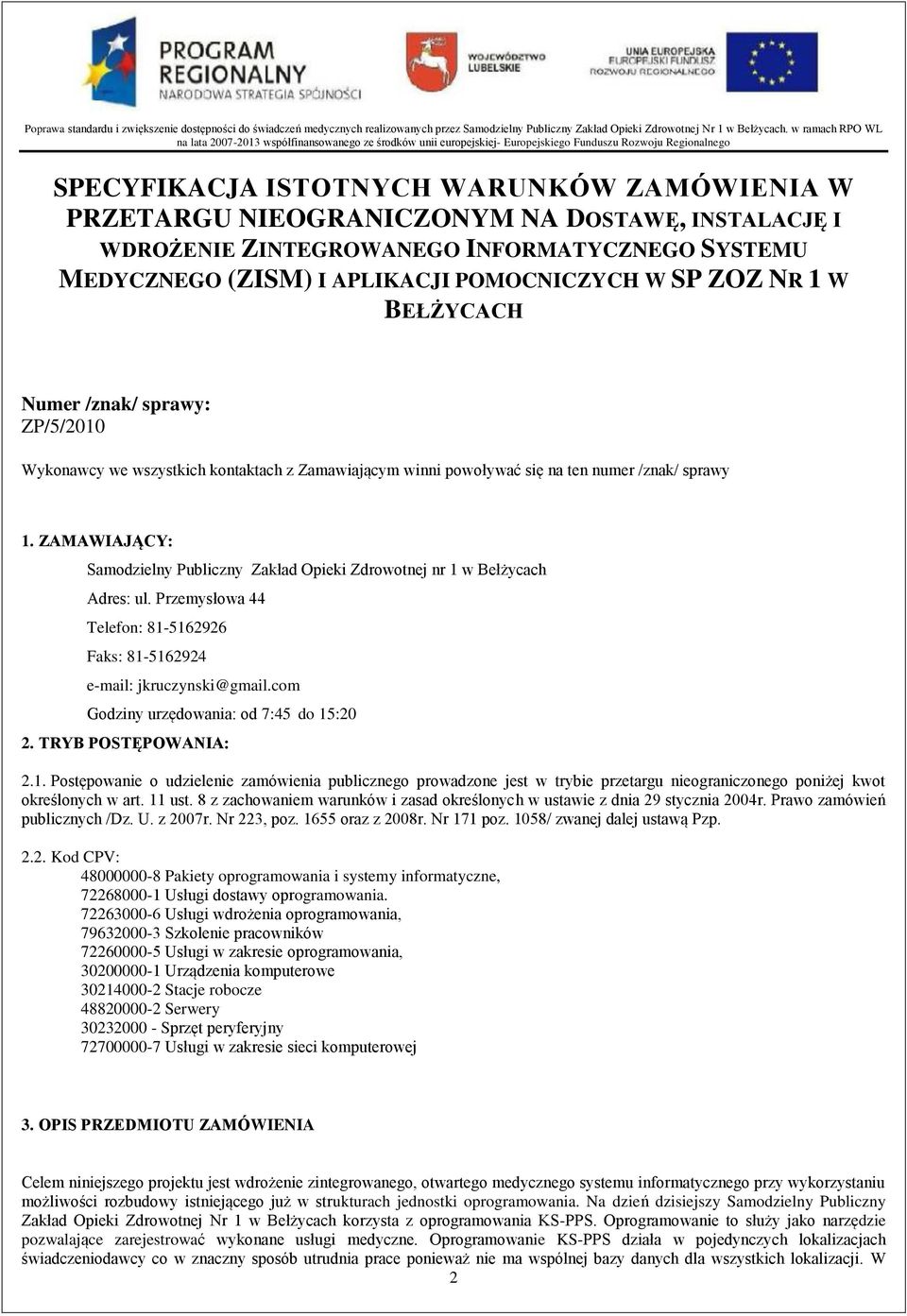 ZAMAWIAJĄCY: Samodzielny Publiczny Zakład Opieki Zdrowotnej nr 1 w Bełżycach Adres: ul. Przemysłowa 44 Telefon: 81-5162926 Faks: 81-5162924 e-mail: jkruczynski@gmail.