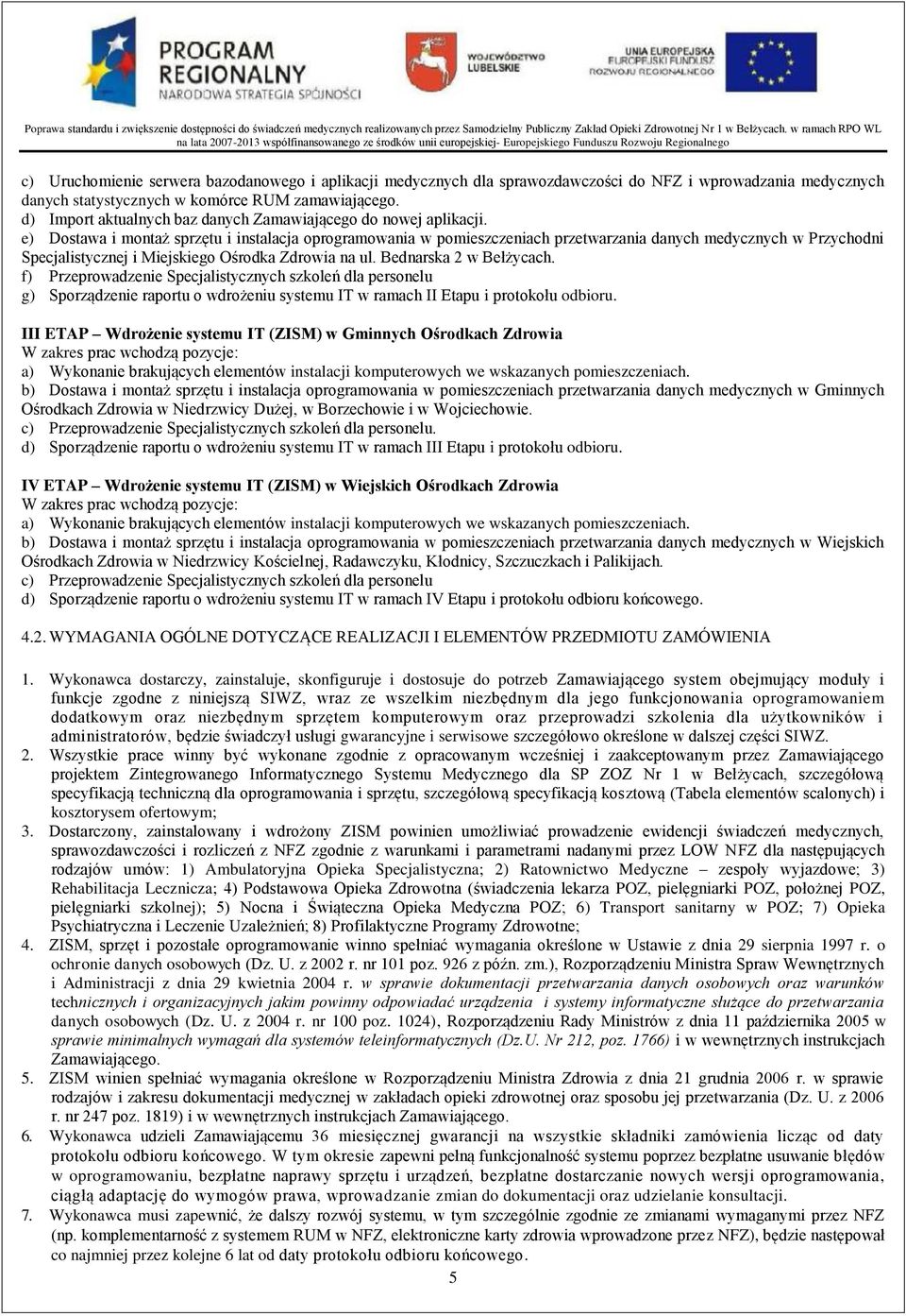 e) Dostawa i montaż sprzętu i instalacja oprogramowania w pomieszczeniach przetwarzania danych medycznych w Przychodni Specjalistycznej i Miejskiego Ośrodka Zdrowia na ul. Bednarska 2 w Bełżycach.