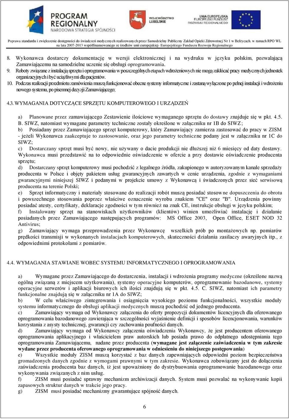 Podczas realizacji przedmiotu zamówienia muszą funkcjonować obecne systemy informatyczne i zastaną wyłączone po pełnej instalacji i wdrożeniu nowego systemu, po pisemnej decyzji Zamawiającego; 4.3.