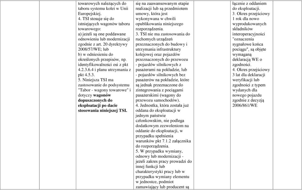 Niniejsza TSI ma zastosowanie do podsystemu "Tabor - wagony towarowe" i dotyczy wagonów dopuszczonych do eksploatacji po dacie stosowania niniejszej TSI.