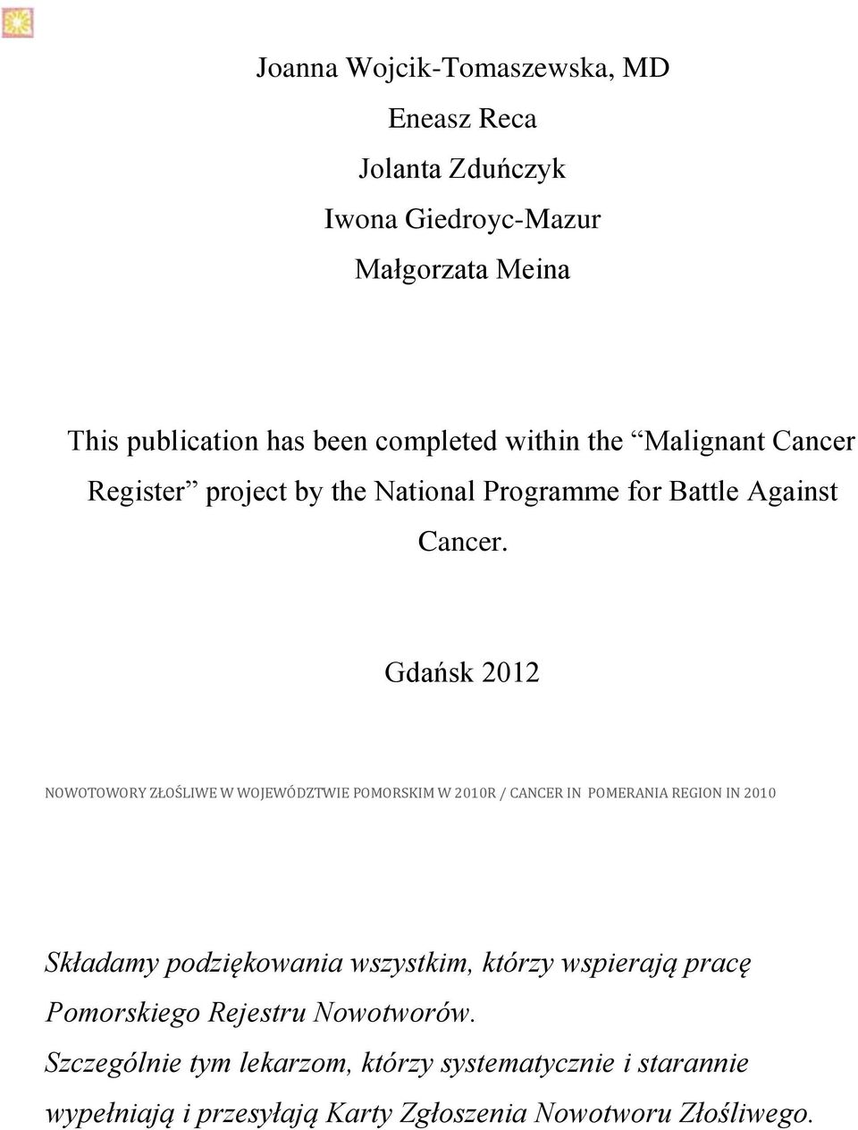 Gdańsk 2012 NOWOTOWORY ZŁOŚLIWE W WOJEWÓDZTWIE POMORSKIM W 2010R / CANCER IN POMERANIA REGION IN 2010 Składamy podziękowania wszystkim, którzy