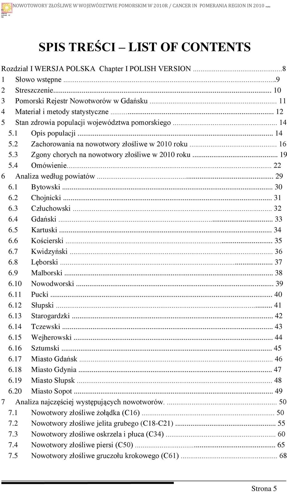 1 Opis populacji... 14 5.2 Zachorowania na nowotwory złośliwe w 2010 roku... 16 5.3 Zgony chorych na nowotwory złośliwe w 2010 roku... 19 5.4 Omówienie... 22 6 Analiza według powiatów... 29 6.