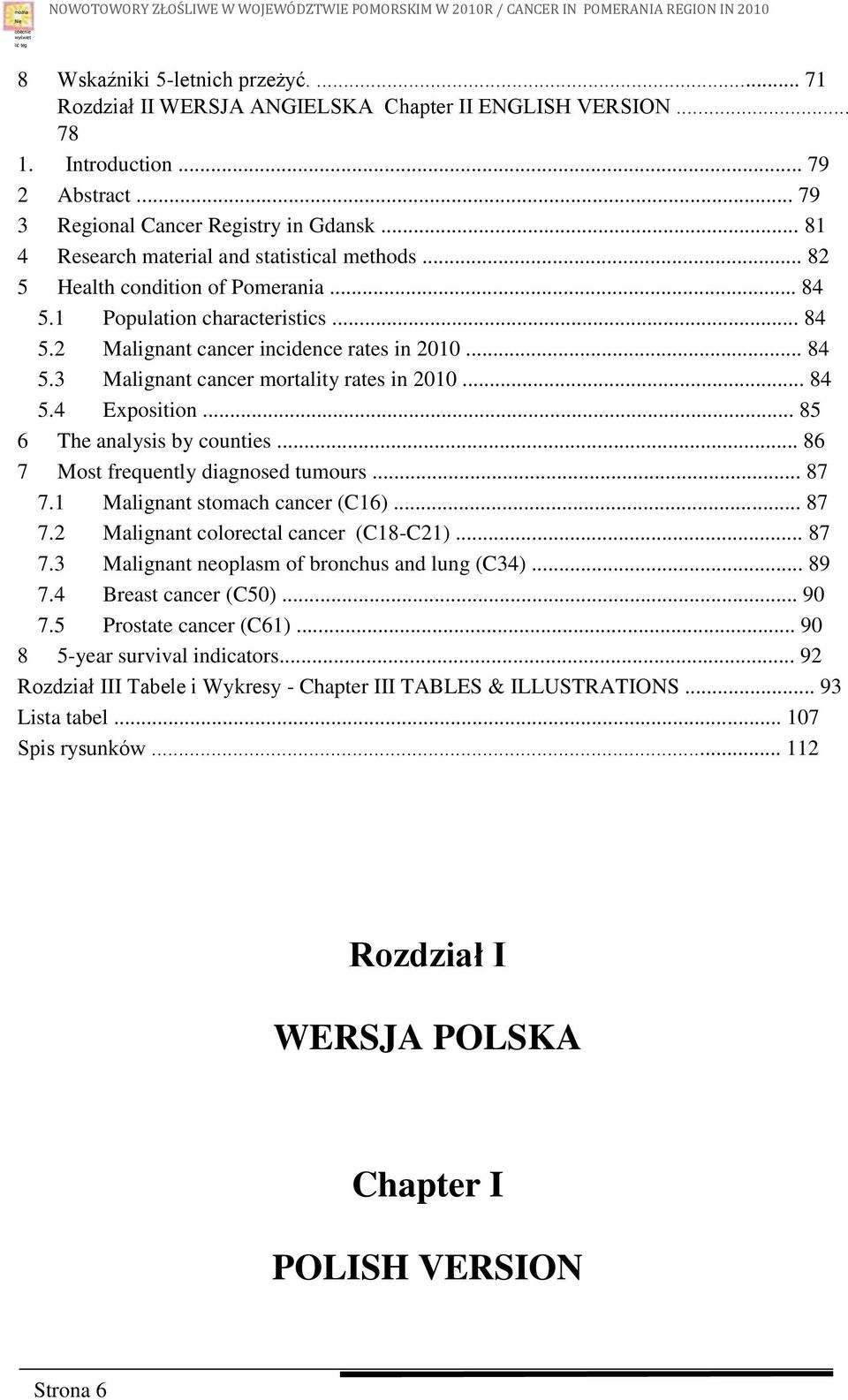 .. 82 5 Health condition of Pomerania... 84 5.1 Population characteristics... 84 5.2 Malignant cancer incidence rates in 2010... 84 5.3 Malignant cancer mortality rates in 2010... 84 5.4 Exposition.