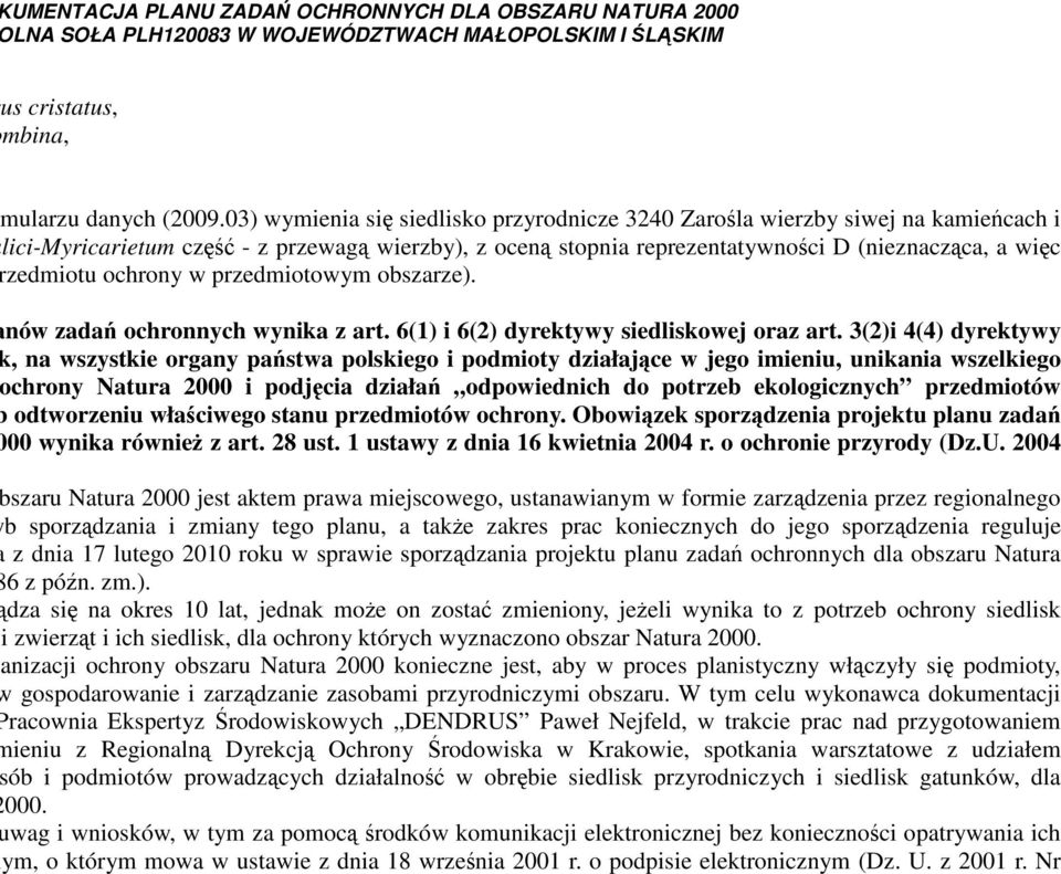dza się na okres 10 lat, jednak może on zostać zmieniony, jeżeli wynika to z potrzeb ochrony siedlisk i zwierząt i ich siedlisk, dla ochrony których wyznaczono obszar Natura 2000.