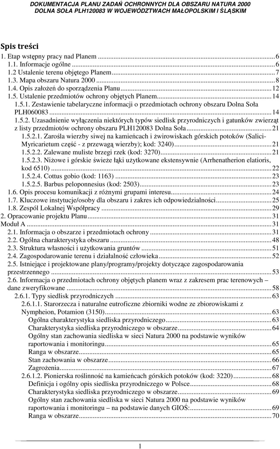 .. 21 1.5.2.1. Zarośla wierzby siwej na kamieńcach i żwirowiskach górskich potoków (Salici- Myricarietum część - z przewagą wierzby); kod: 3240)... 21 1.5.2.2. Zalewane muliste brzegi rzek (kod: 3270).