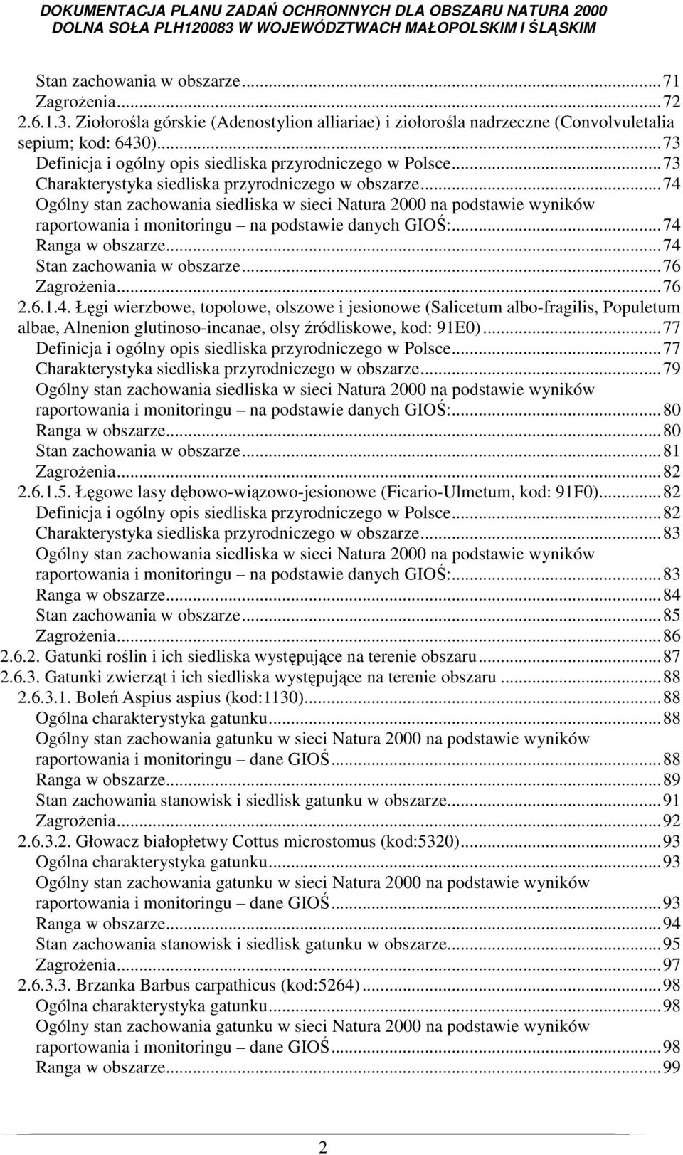 .. 74 Ogólny stan zachowania siedliska w sieci Natura 2000 na podstawie wyników raportowania i monitoringu na podstawie danych GIOŚ:... 74 Ranga w obszarze... 74 Stan zachowania w obszarze.