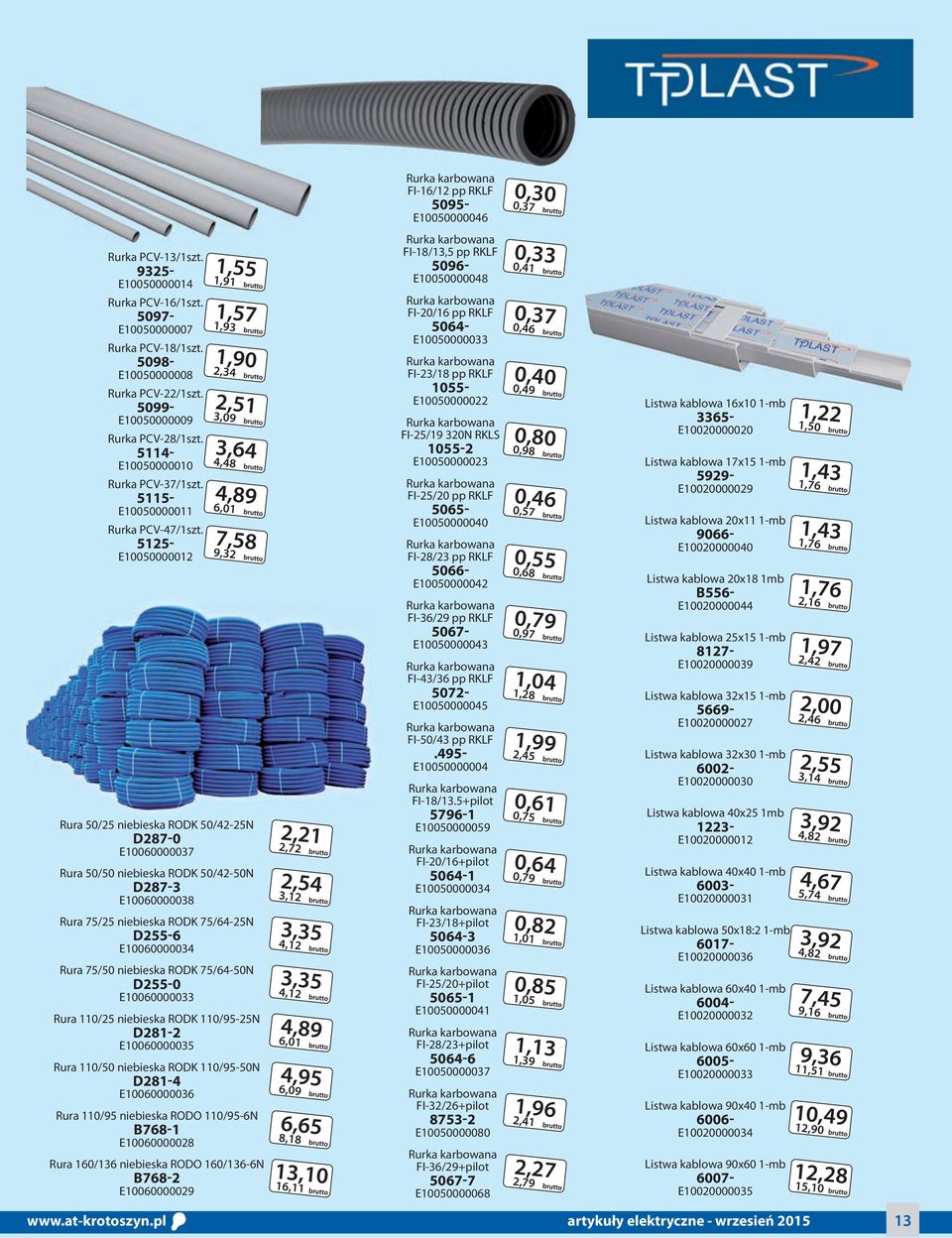 5125- E10050000012 1,55 1,91 1,57 1,93 1,90 2,34 2,51 3,09 3,64 4,48 4,89 6,01 7,58 9,32 Rura 50/25 niebieska RODK 50/42-25N D287-0 E10060000037 Rura 50/50 niebieska RODK 50/42-50N D287-3
