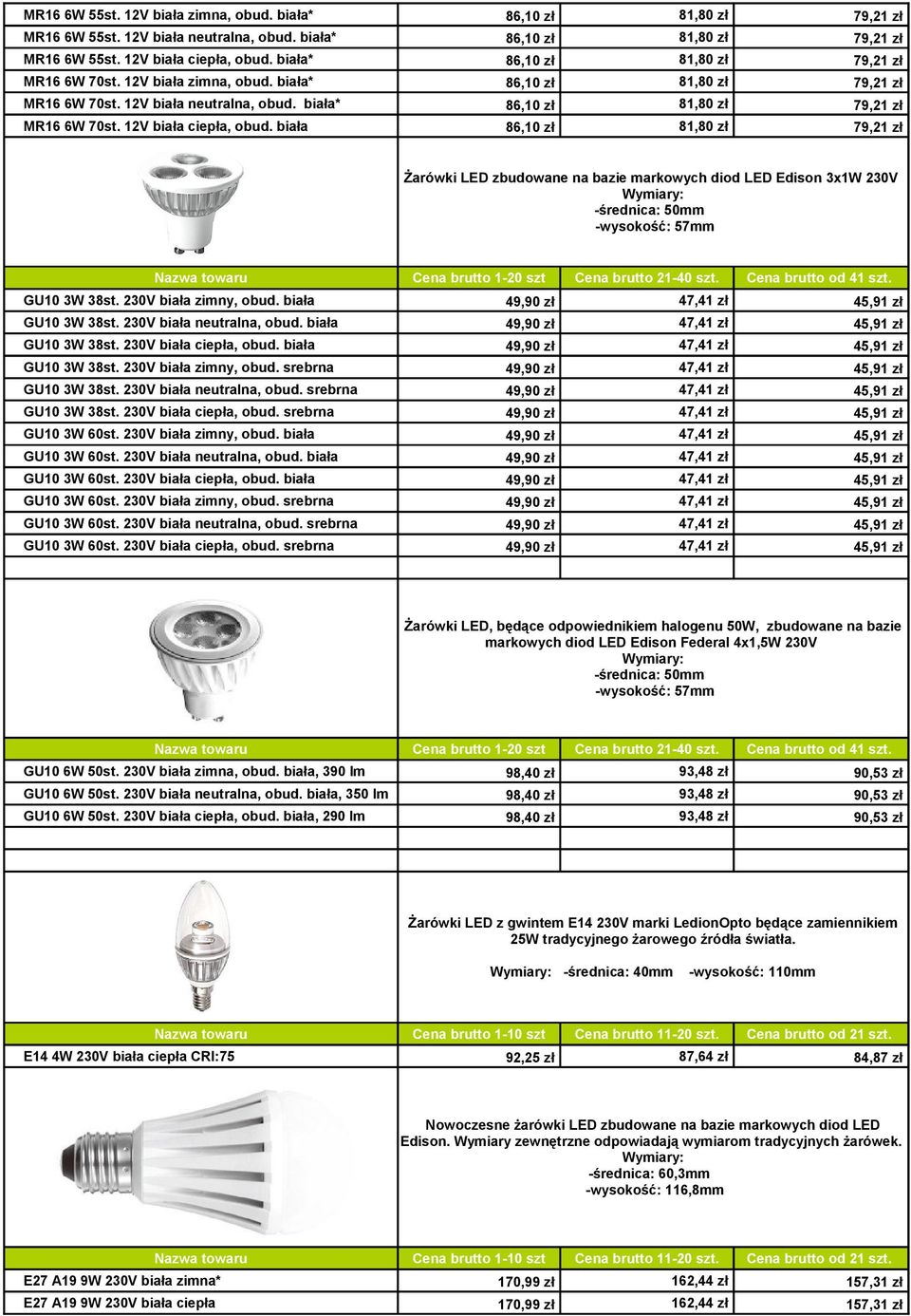 biała 86,10 zł 81,80 zł 79,21 zł Żarówki LED zbudowane na bazie markowych diod LED Edison 3x1W 230V -wysokość: 57mm GU10 3W 38st. 230V biała zimny, obud. biała 49,90 zł 47,41 zł 45,91 zł GU10 3W 38st.