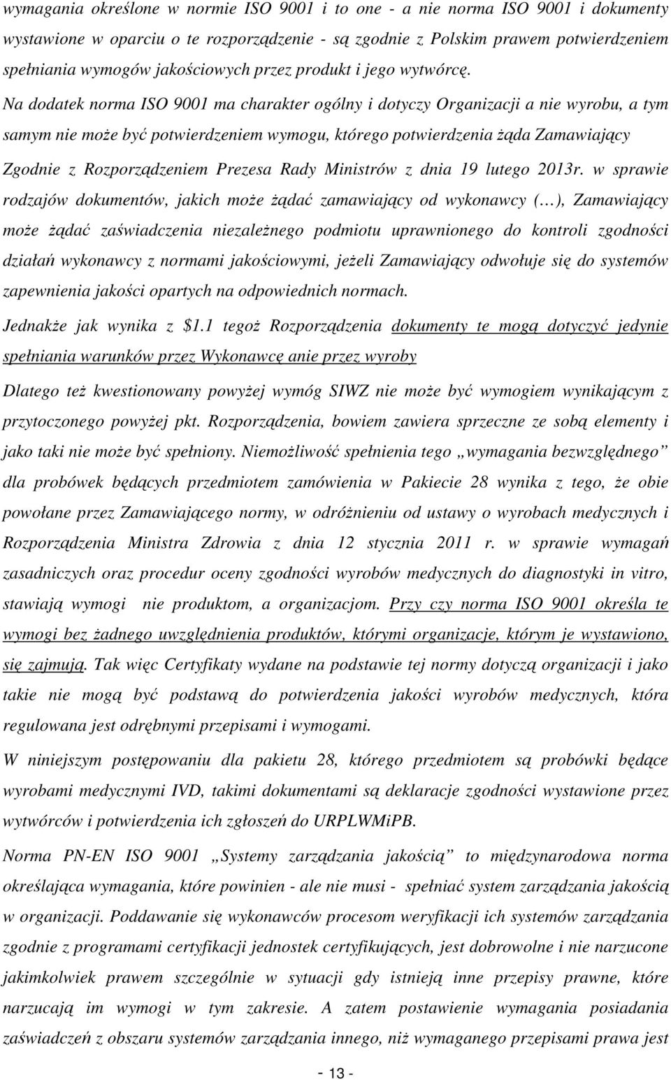 Na dodatek norma ISO 9001 ma charakter ogólny i dotyczy Organizacji a nie wyrobu, a tym samym nie moŝe być potwierdzeniem wymogu, którego potwierdzenia Ŝąda Zamawiający Zgodnie z Rozporządzeniem