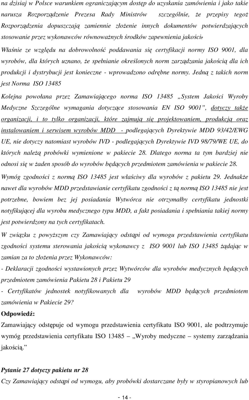 Właśnie ze względu na dobrowolność poddawania się certyfikacji normy ISO 9001, dla wyrobów, dla których uznano, Ŝe spełnianie określonych norm zarządzania jakością dla ich produkcji i dystrybucji