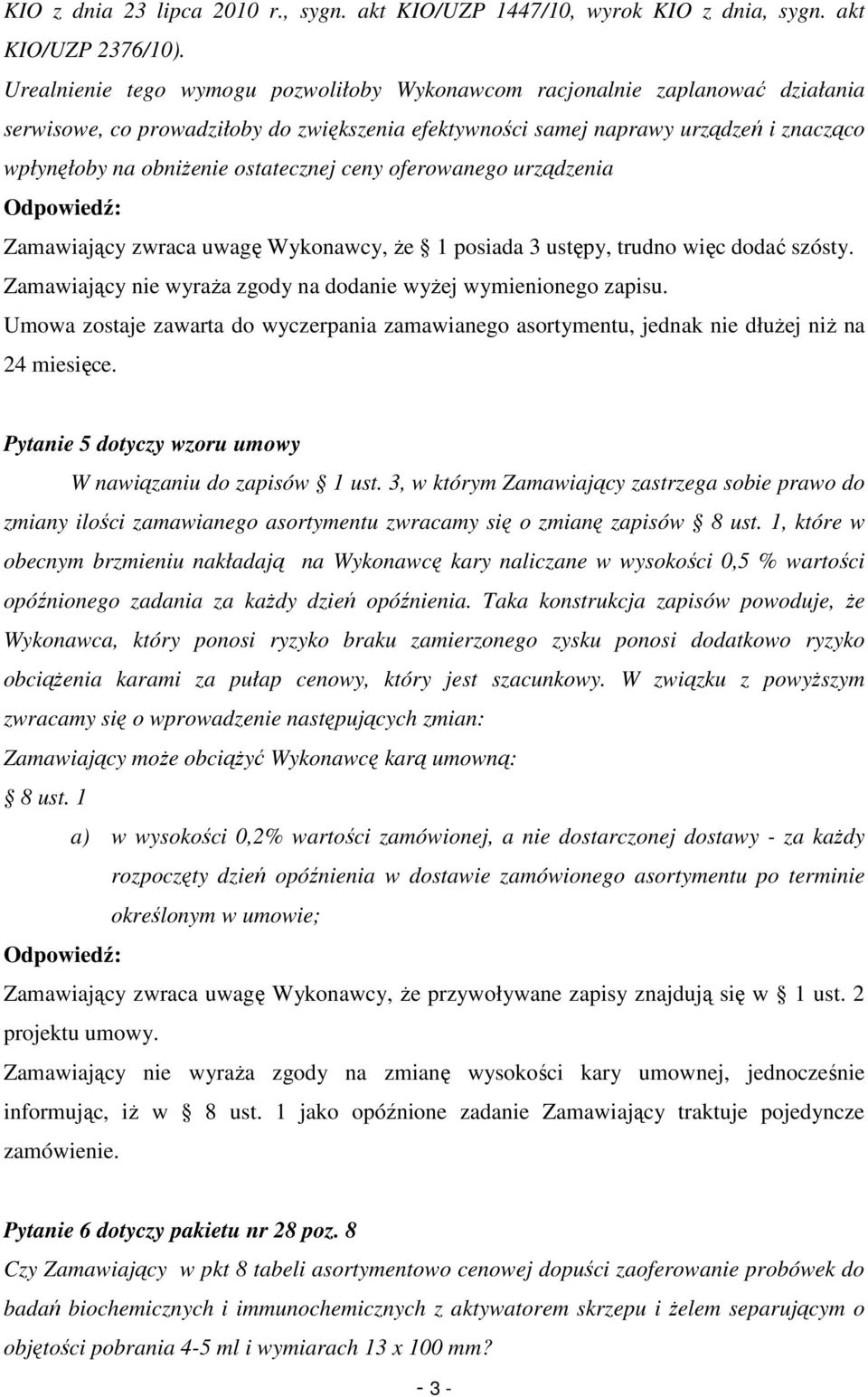 ostatecznej ceny oferowanego urządzenia Zamawiający zwraca uwagę Wykonawcy, Ŝe 1 posiada 3 ustępy, trudno więc dodać szósty. Zamawiający nie wyraŝa zgody na dodanie wyŝej wymienionego zapisu.