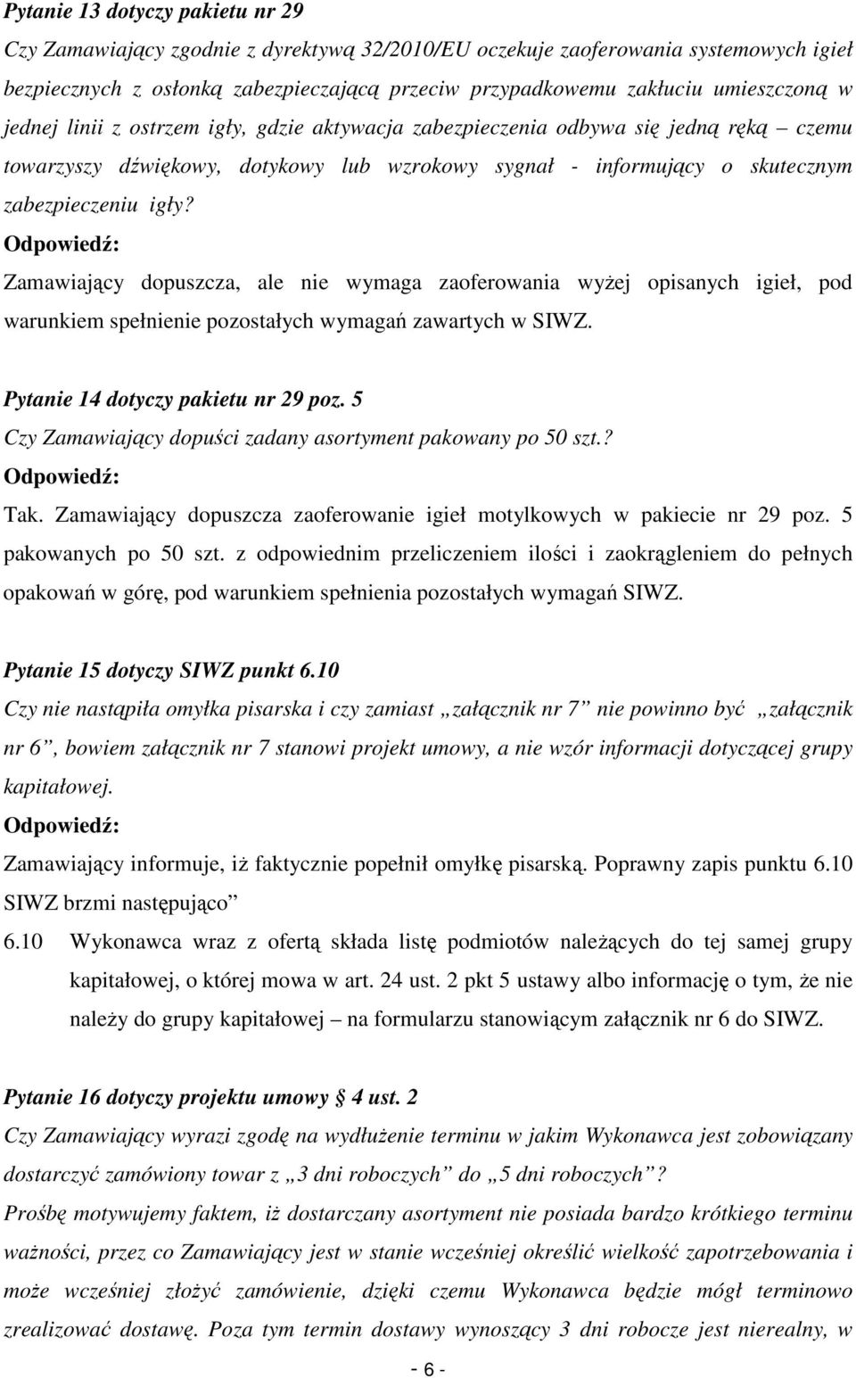 Zamawiający dopuszcza, ale nie wymaga zaoferowania wyŝej opisanych igieł, pod warunkiem spełnienie pozostałych wymagań zawartych w SIWZ. Pytanie 14 dotyczy pakietu nr 29 poz.