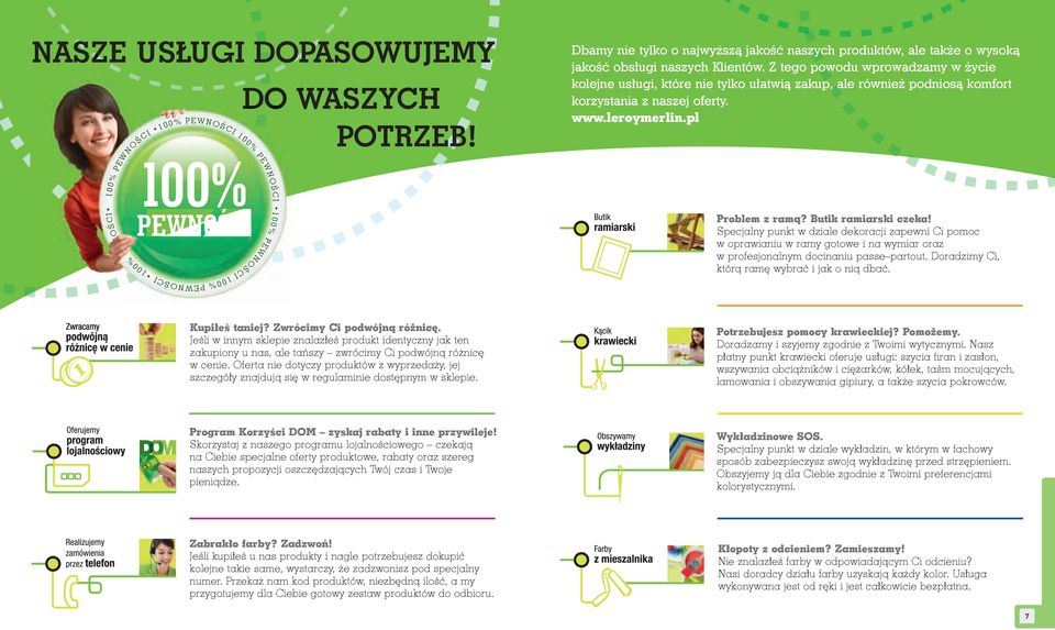 Z tego powodu wprowadzamy w życie kolejne usługi, które nie tylko ułatwią zakup, ale również podniosą komfort korzystania z naszej oferty. www.leroymerlin.pl Problem z ramą? Butik ramiarski czeka!