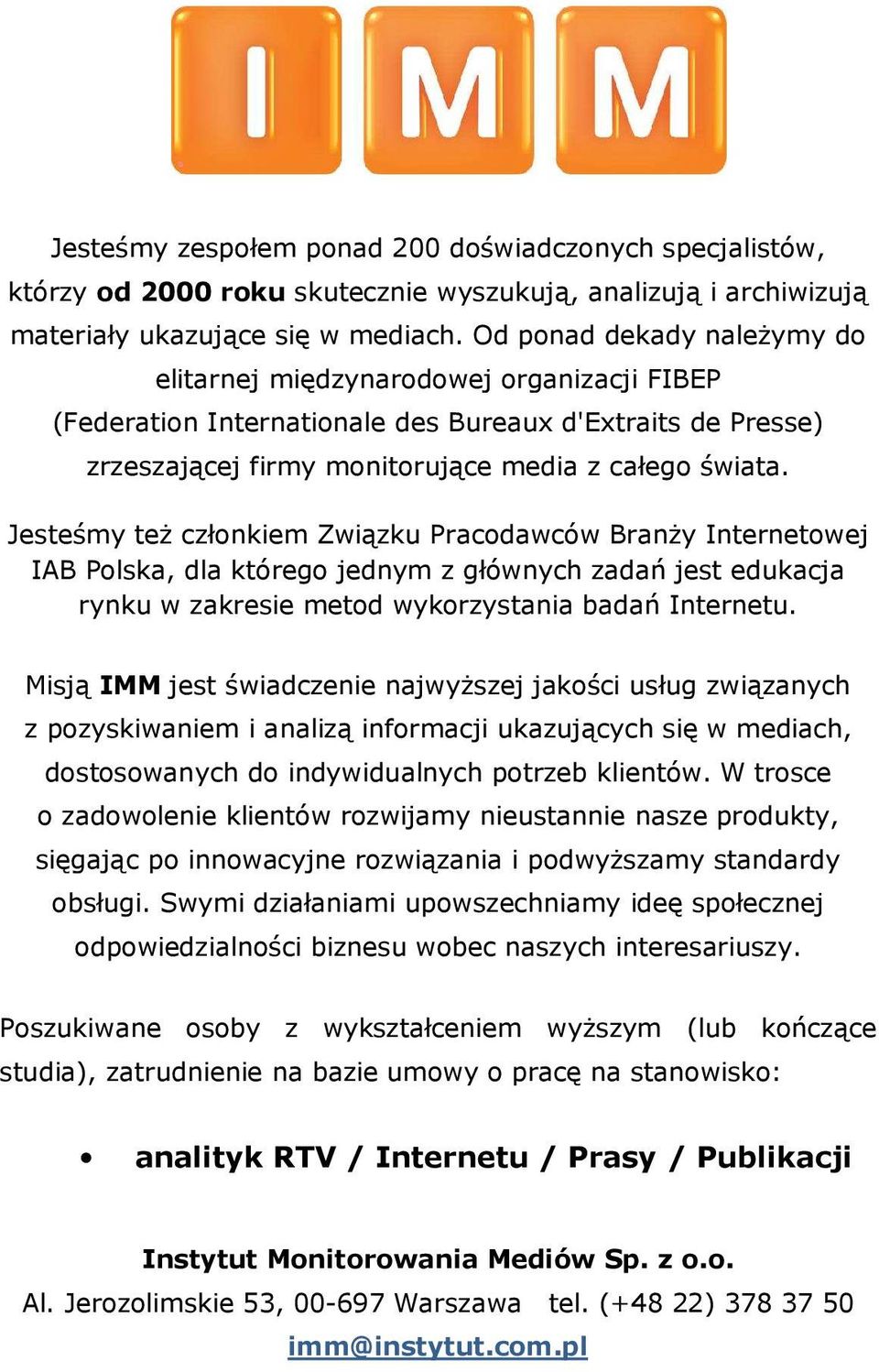 Jesteśmy też członkiem Związku Pracodawców Branży Internetowej IAB Polska, dla którego jednym z głównych zadań jest edukacja rynku w zakresie metod wykorzystania badań Internetu.