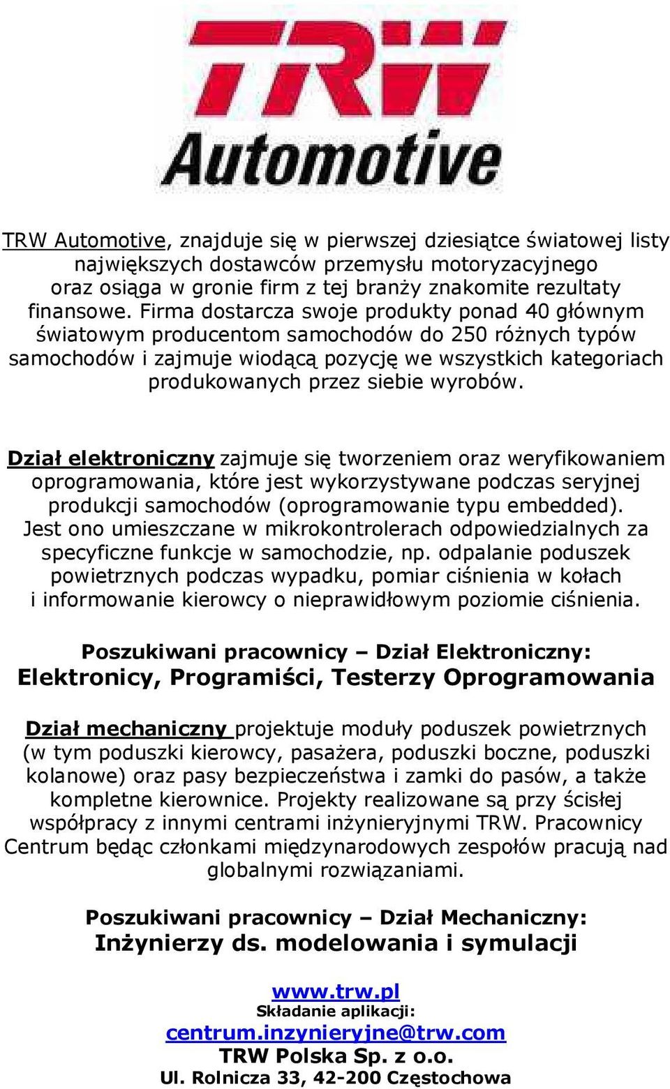 Dział elektroniczny zajmuje się tworzeniem oraz weryfikowaniem oprogramowania, które jest wykorzystywane podczas seryjnej produkcji samochodów (oprogramowanie typu embedded).