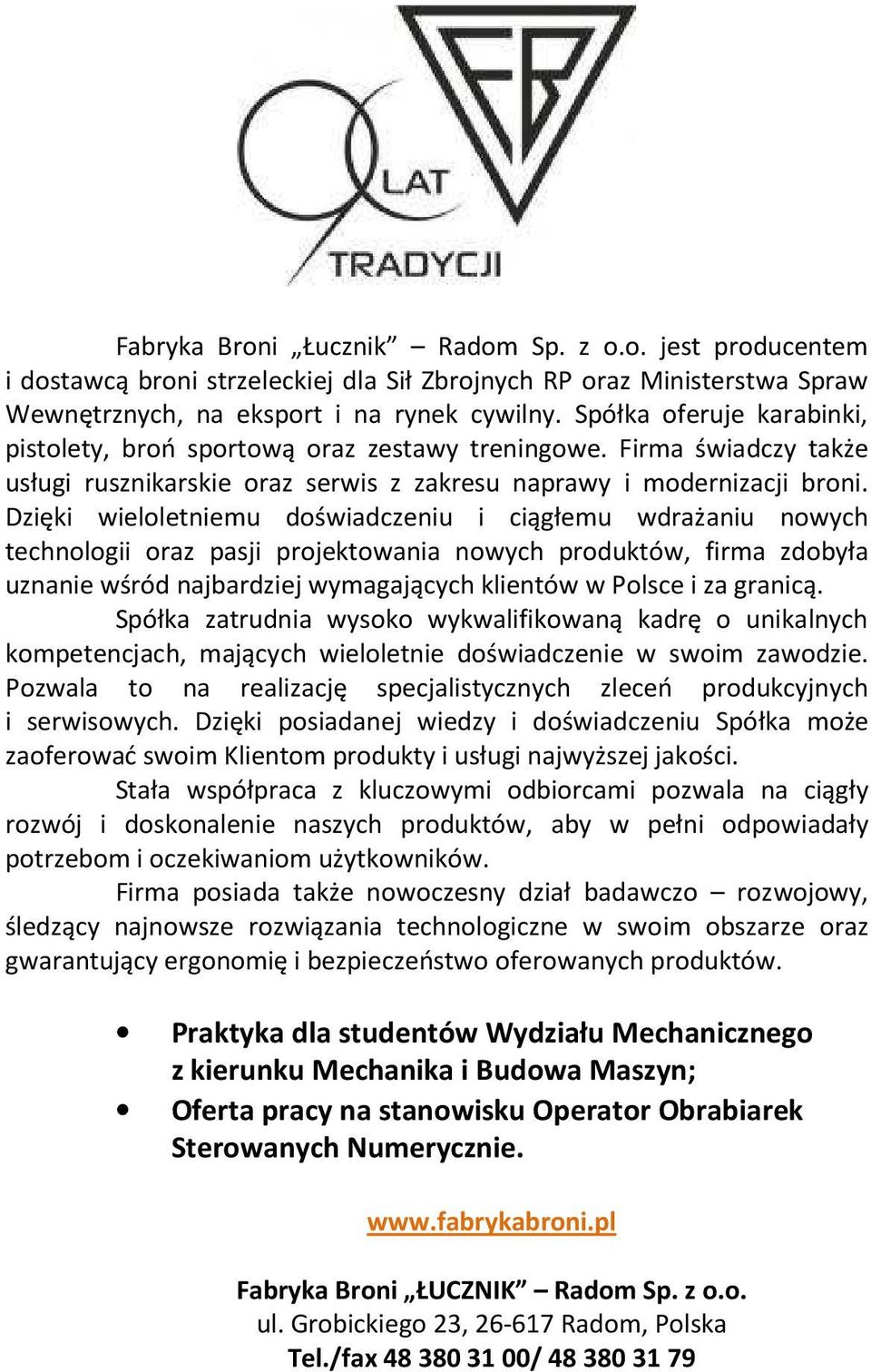 Dzięki wieloletniemu doświadczeniu i ciągłemu wdrażaniu nowych technologii oraz pasji projektowania nowych produktów, firma zdobyła uznanie wśród najbardziej wymagających klientów w Polsce i za