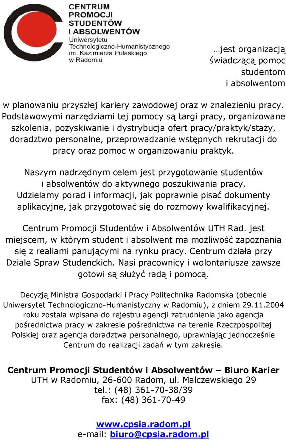 oraz pomoc w organizowaniu praktyk. Naszym nadrzędnym celem jest przygotowanie studentów i absolwentów do aktywnego poszukiwania pracy.