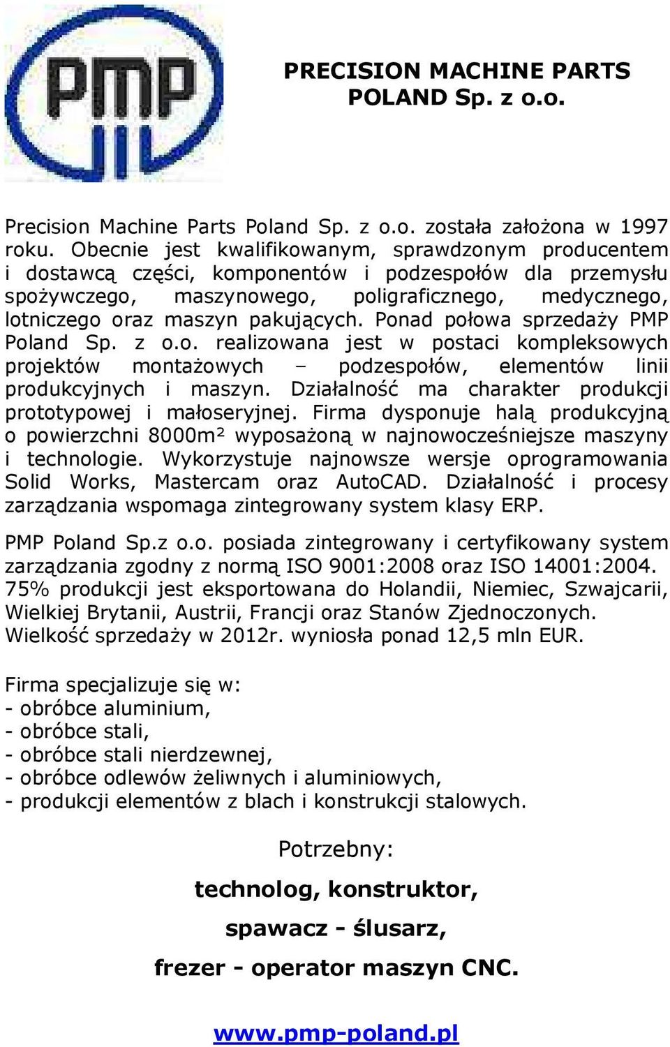 pakujących. Ponad połowa sprzedaży PMP Poland Sp. z o.o. realizowana jest w postaci kompleksowych projektów montażowych podzespołów, elementów linii produkcyjnych i maszyn.