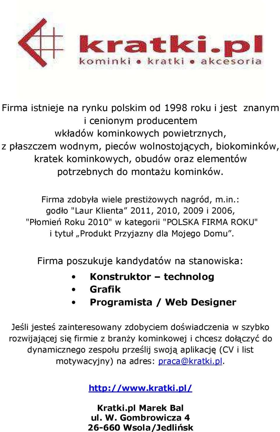 Firma poszukuje kandydatów na stanowiska: Konstruktor technolog Grafik Programista / Web Designer Jeśli jesteś zainteresowany zdobyciem doświadczenia w szybko rozwijającej się firmie z branży