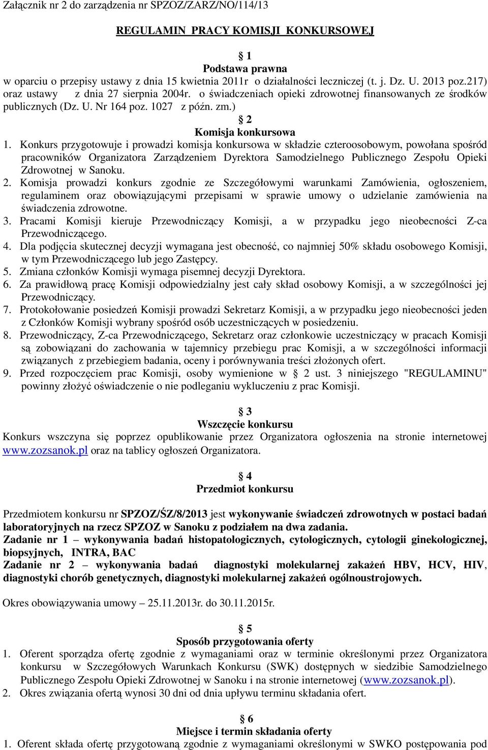 Konkurs przygotowuje i prowadzi komisja konkursowa w składzie czteroosobowym, powołana spośród pracowników Organizatora Zarządzeniem Dyrektora Samodzielnego Publicznego Zespołu Opieki Zdrowotnej w