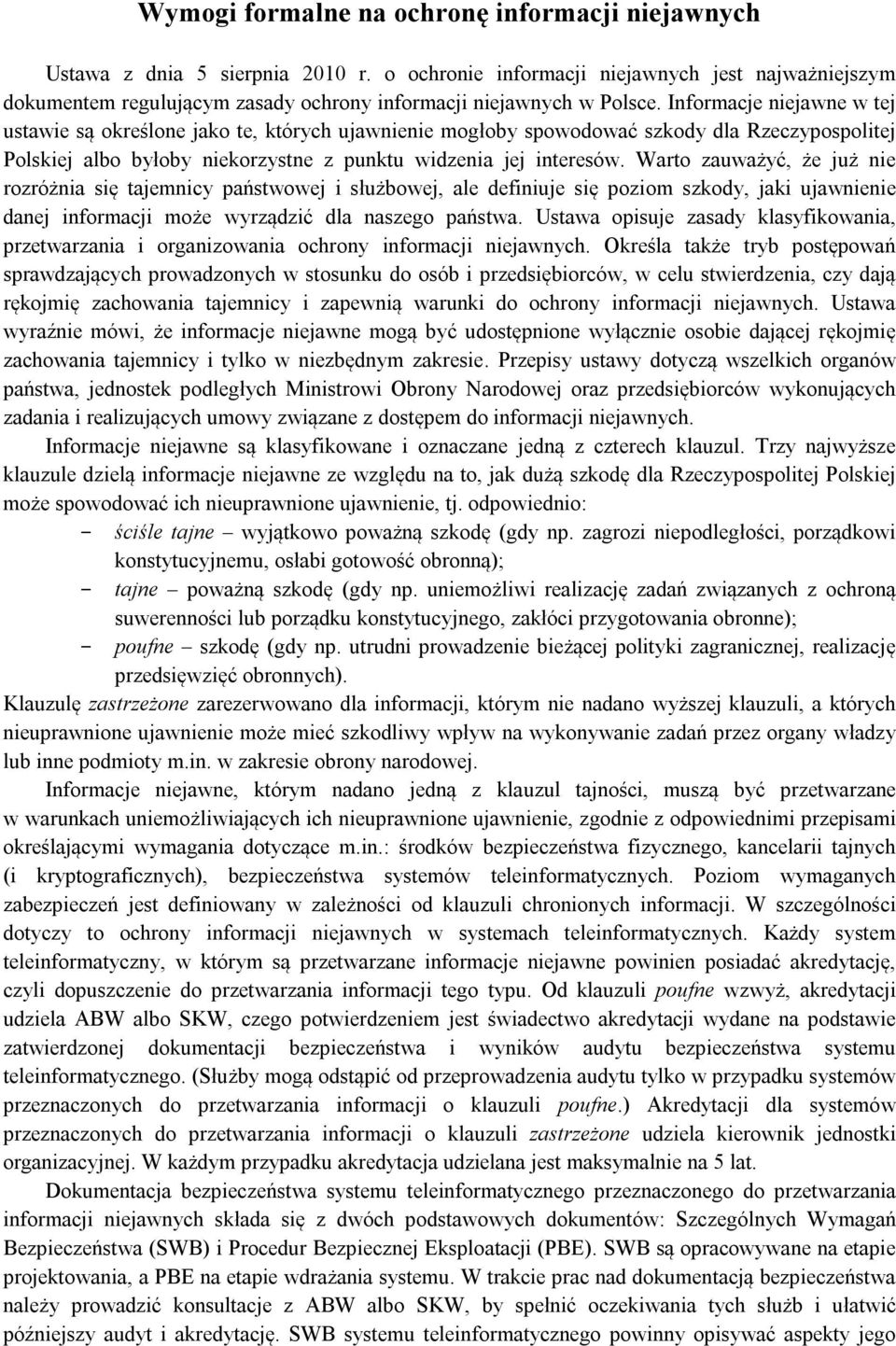 Informacje niejawne w tej ustawie są określone jako te, których ujawnienie mogłoby spowodować szkody dla Rzeczypospolitej Polskiej albo byłoby niekorzystne z punktu widzenia jej interesów.