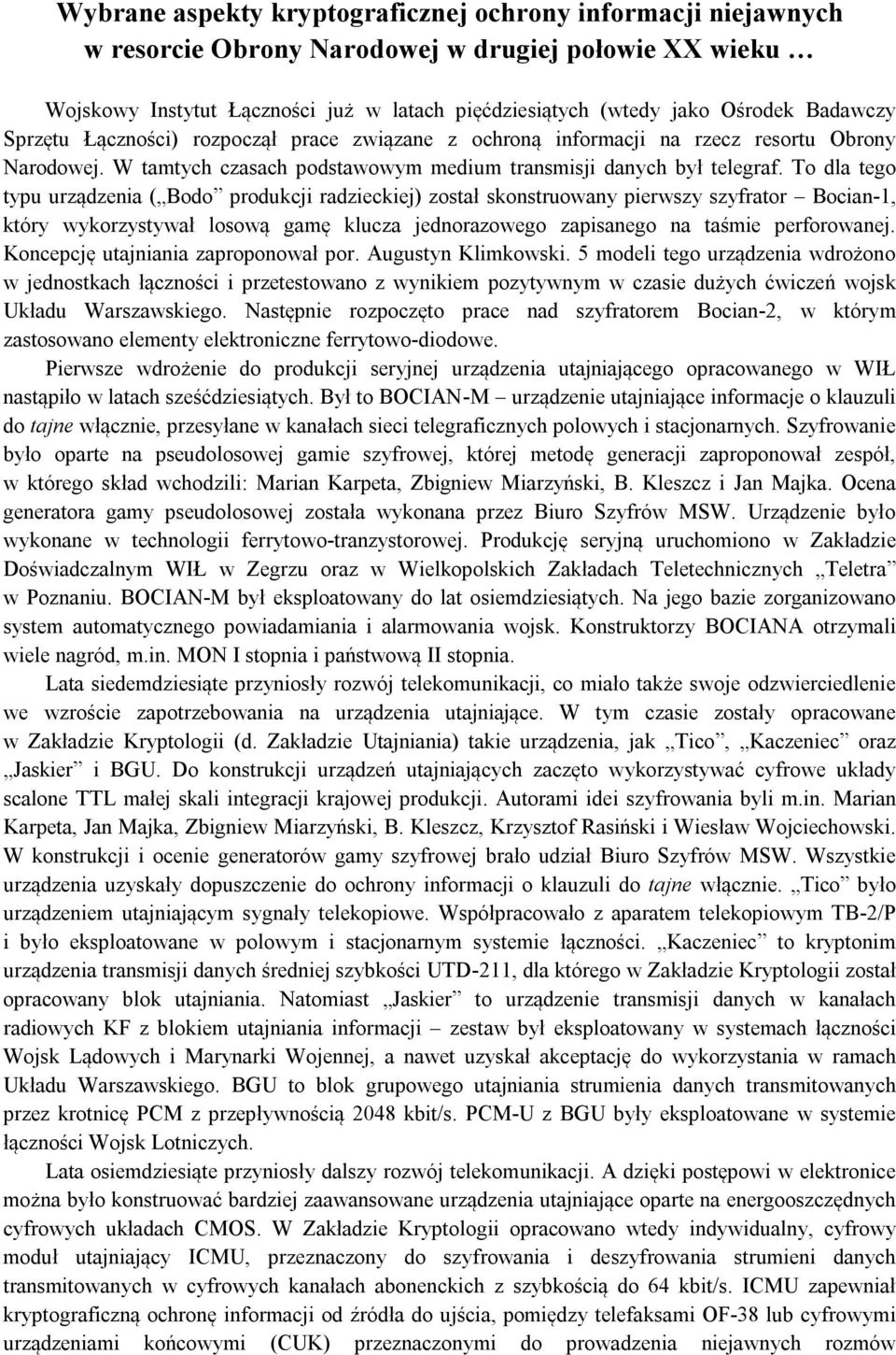 To dla tego typu urządzenia ( Bodo produkcji radzieckiej) został skonstruowany pierwszy szyfrator Bocian-1, który wykorzystywał losową gamę klucza jednorazowego zapisanego na taśmie perforowanej.