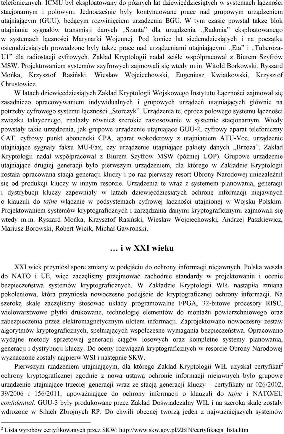 W tym czasie powstał także blok utajniania sygnałów transmisji danych Szanta dla urządzenia Radunia eksploatowanego w systemach łączności Marynarki Wojennej.