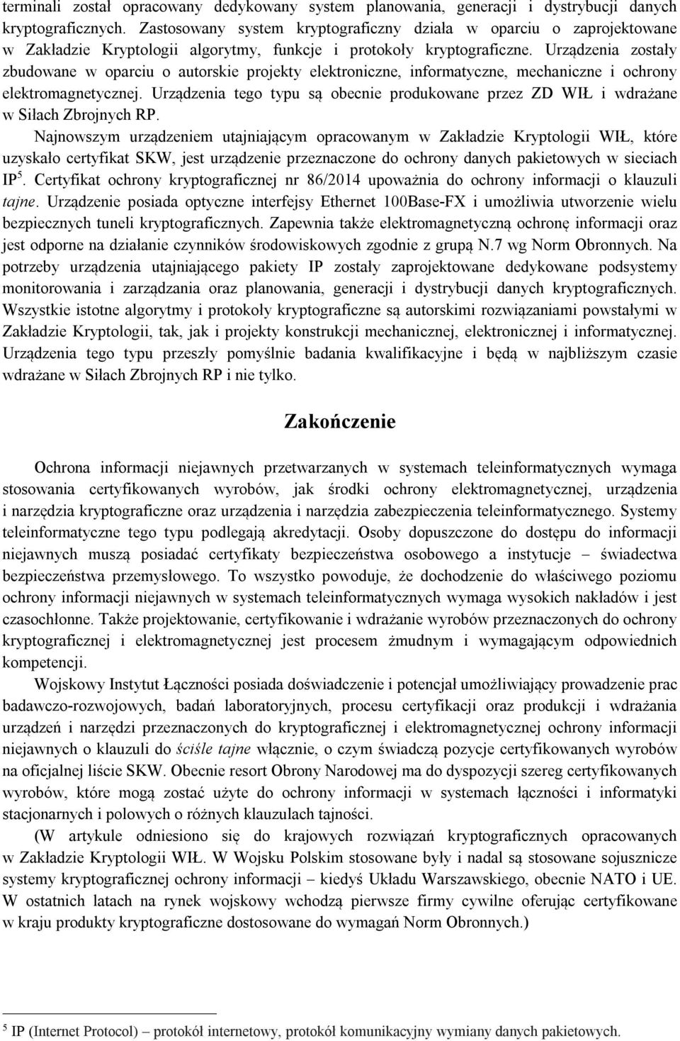 Urządzenia zostały zbudowane w oparciu o autorskie projekty elektroniczne, informatyczne, mechaniczne i ochrony elektromagnetycznej.