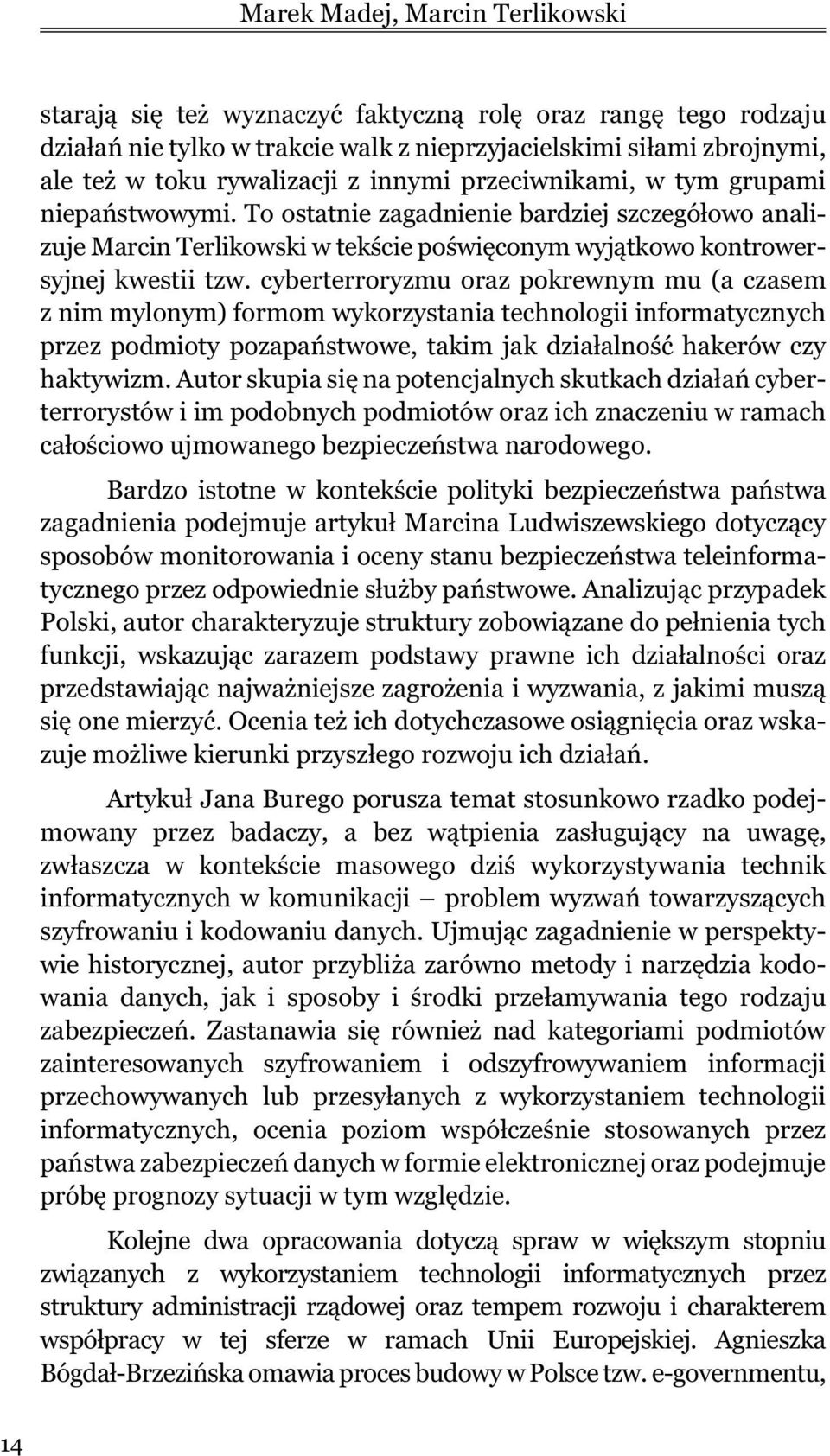 cyberterroryzmu oraz pokrewnym mu (a czasem z nim mylonym) formom wykorzystania technologii informatycznych przez podmioty pozapañstwowe, takim jak dzia³alnoœæ hakerów czy haktywizm.