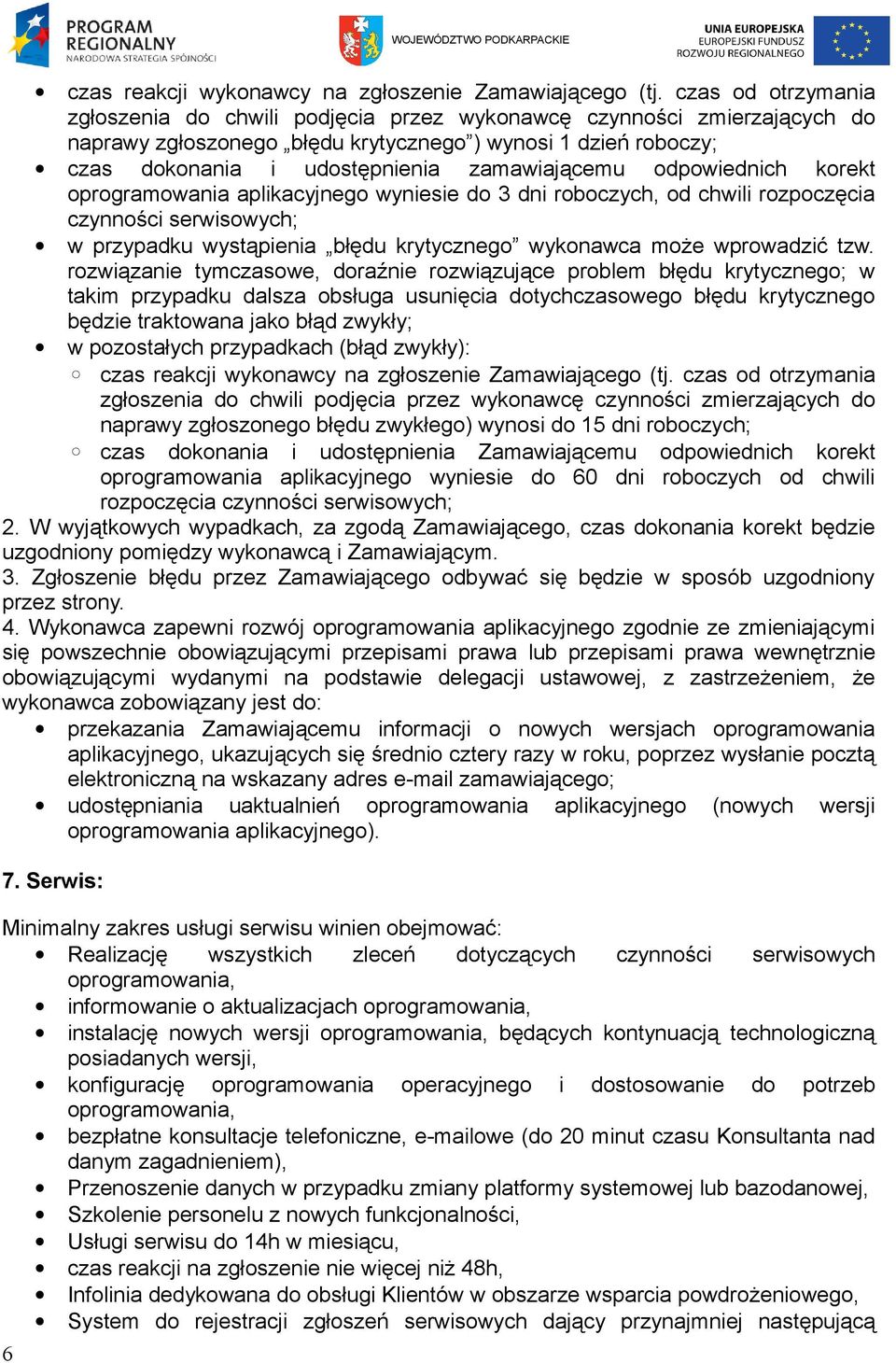 zamawiającemu odpowiednich korekt oprogramowania aplikacyjnego wyniesie do 3 dni roboczych, od chwili rozpoczęcia czynności serwisowych; w przypadku wystąpienia błędu krytycznego wykonawca może