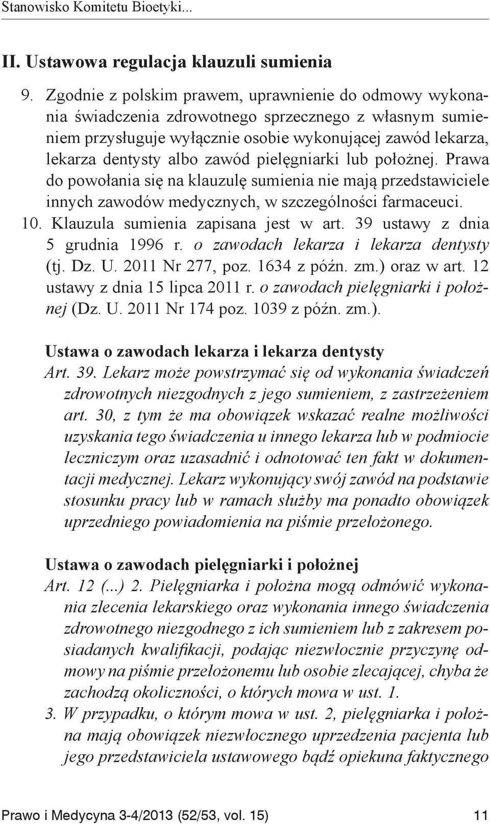 pielęgniarki lub położnej. Prawa do powołania się na klauzulę sumienia nie mają przedstawiciele innych zawodów medycznych, w szczególności farmaceuci. 10. Klauzula sumienia zapisana jest w art.