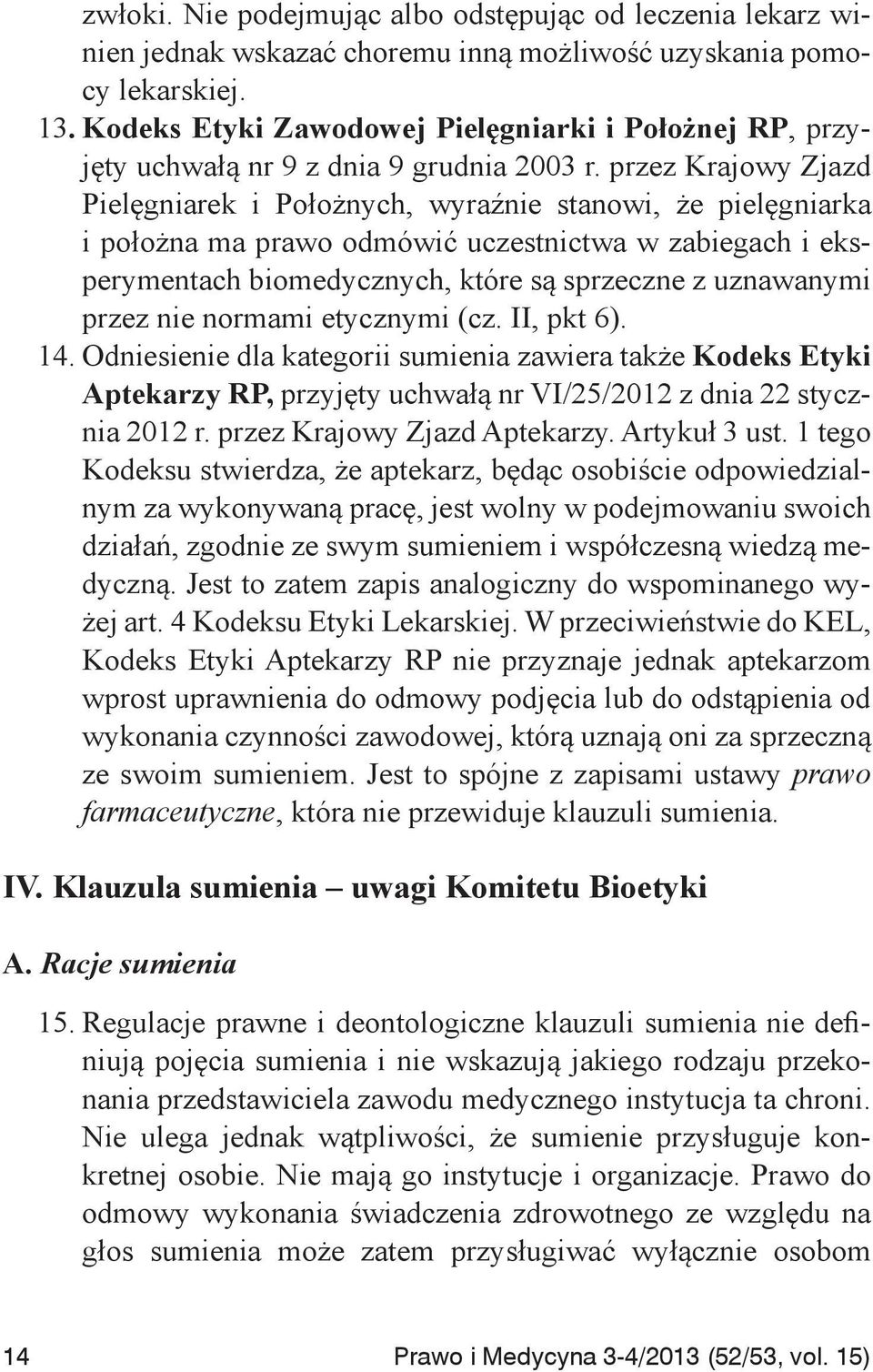 przez Krajowy Zjazd Pielęgniarek i Położnych, wyraźnie stanowi, że pielęgniarka i położna ma prawo odmówić uczestnictwa w zabiegach i eksperymentach biomedycznych, które są sprzeczne z uznawanymi