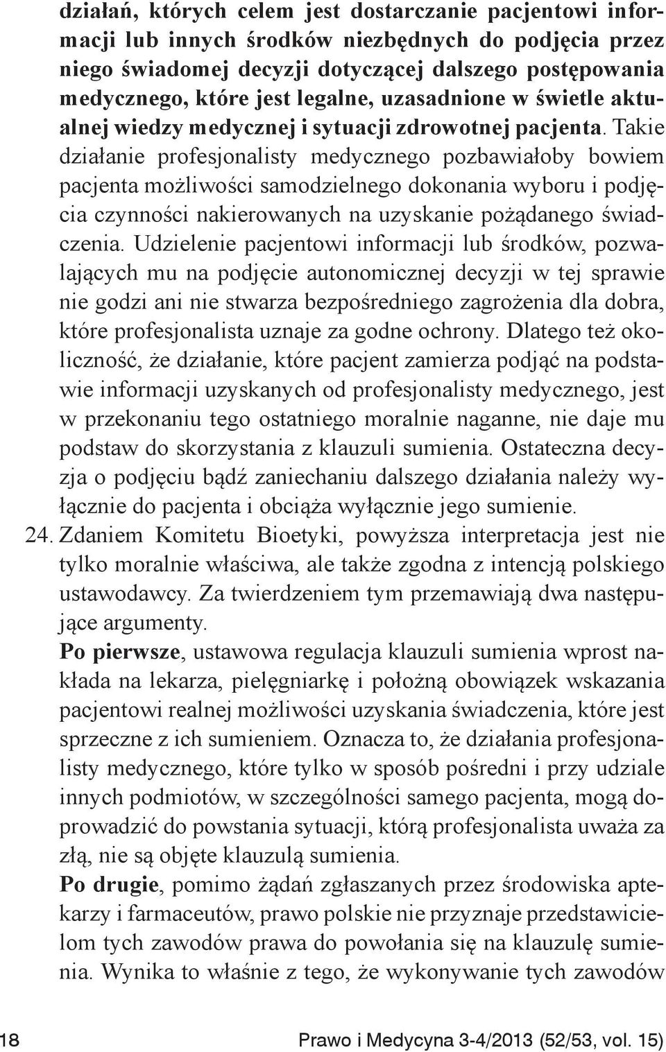 Takie działanie profesjonalisty medycznego pozbawiałoby bowiem pacjenta możliwości samodzielnego dokonania wyboru i podjęcia czynności nakierowanych na uzyskanie pożądanego świadczenia.