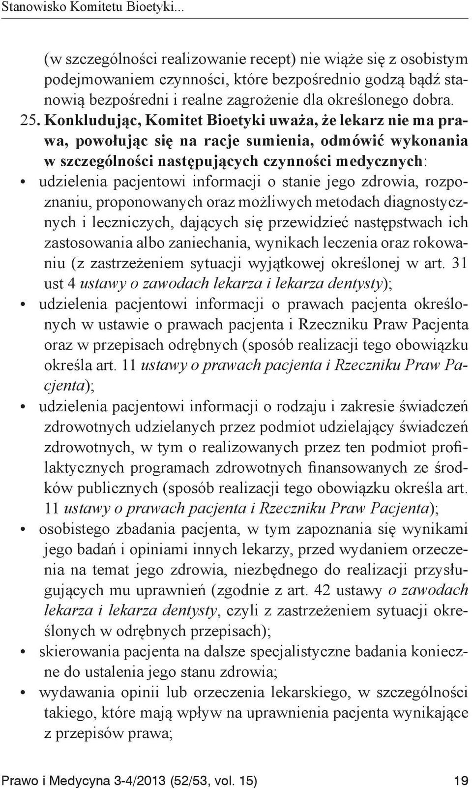 Konkludując, Komitet Bioetyki uważa, że lekarz nie ma prawa, powołując się na racje sumienia, odmówić wykonania w szczególności następujących czynności medycznych: udzielenia pacjentowi informacji o