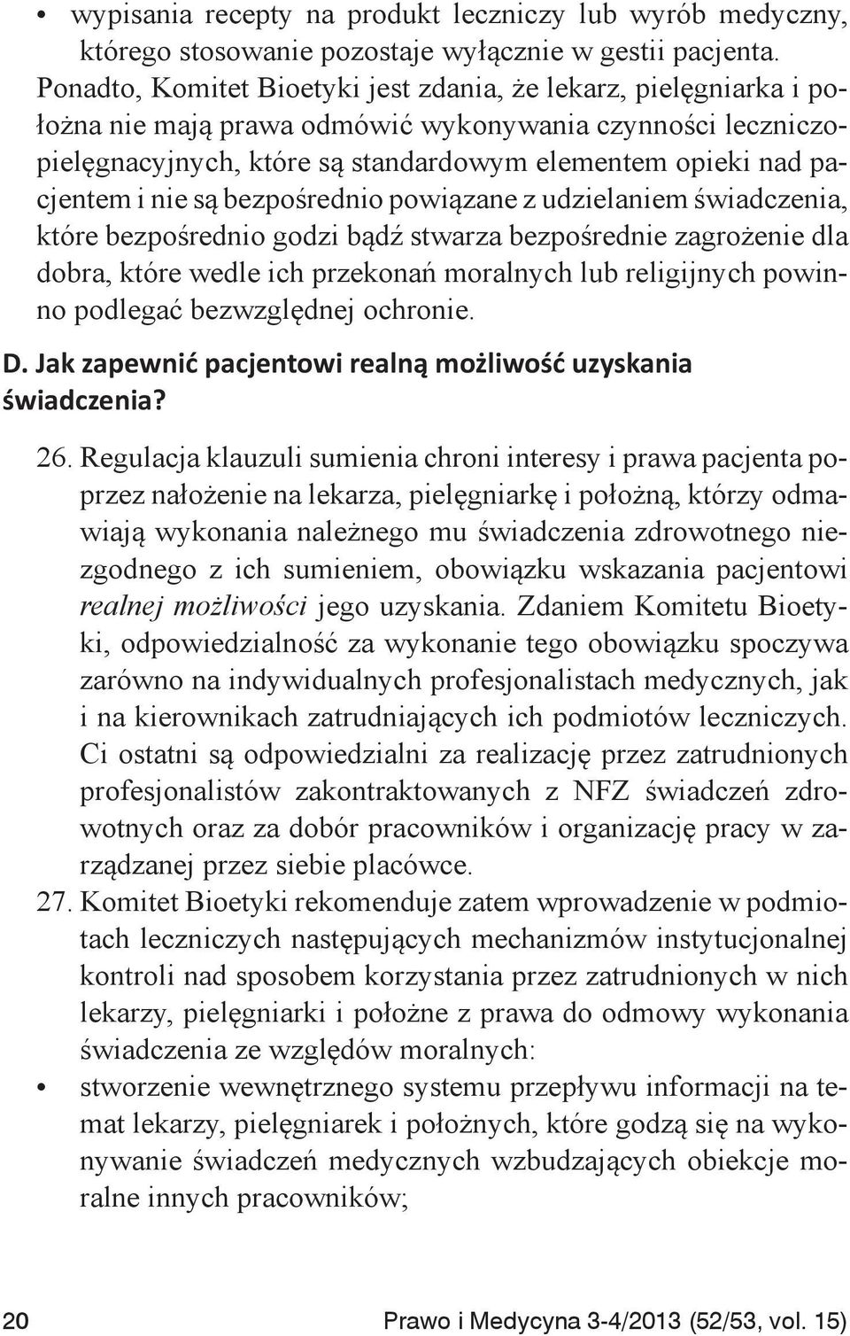 nie są bezpośrednio powiązane z udzielaniem świadczenia, które bezpośrednio godzi bądź stwarza bezpośrednie zagrożenie dla dobra, które wedle ich przekonań moralnych lub religijnych powinno podlegać