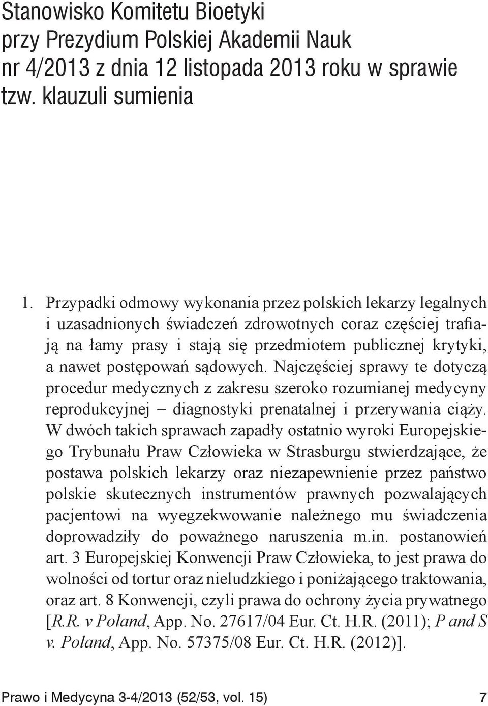 sądowych. Najczęściej sprawy te dotyczą procedur medycznych z zakresu szeroko rozumianej medycyny reprodukcyjnej diagnostyki prenatalnej i przerywania ciąży.