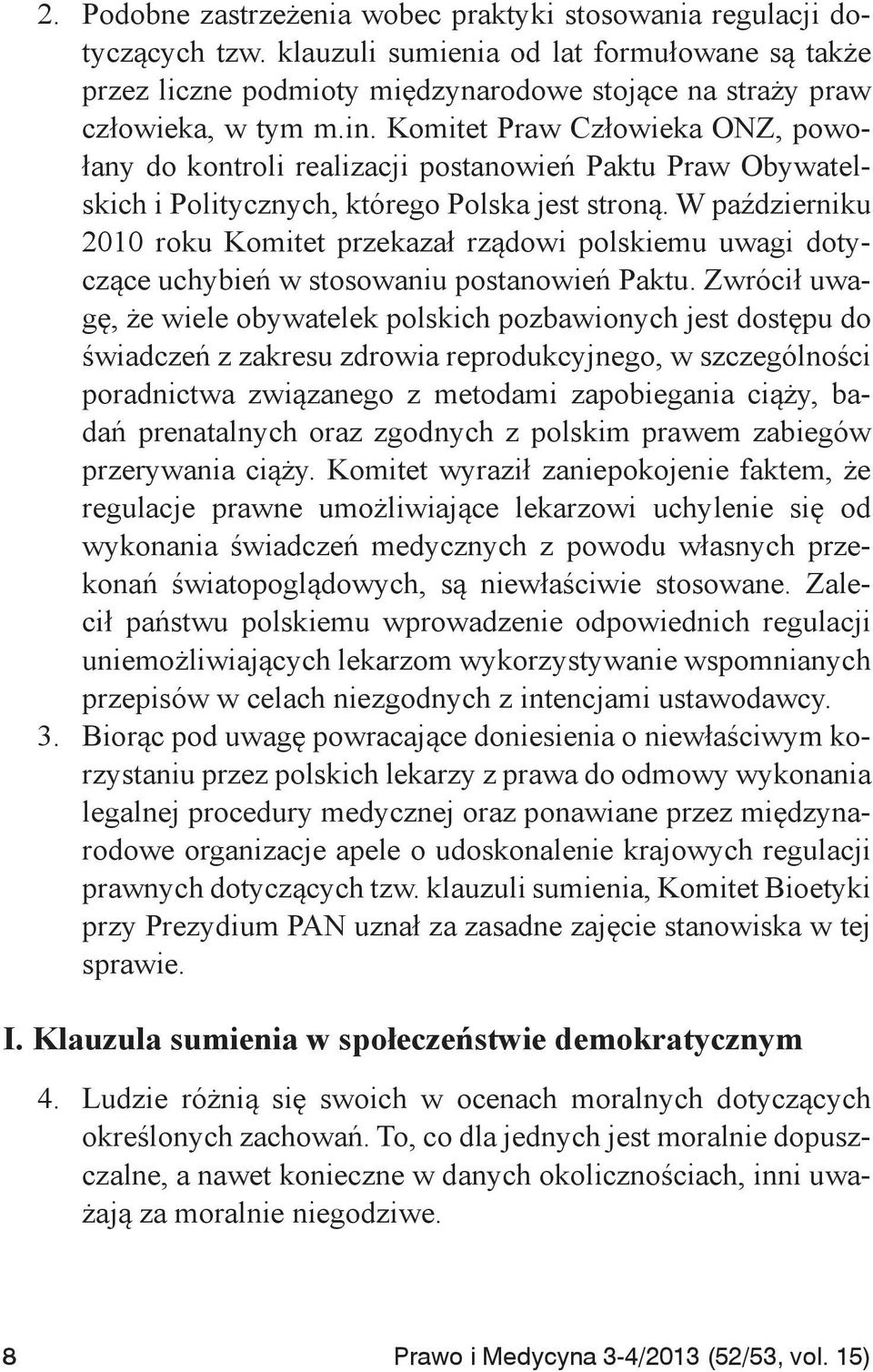 Komitet Praw Człowieka ONZ, powołany do kontroli realizacji postanowień Paktu Praw Obywatelskich i Politycznych, którego Polska jest stroną.