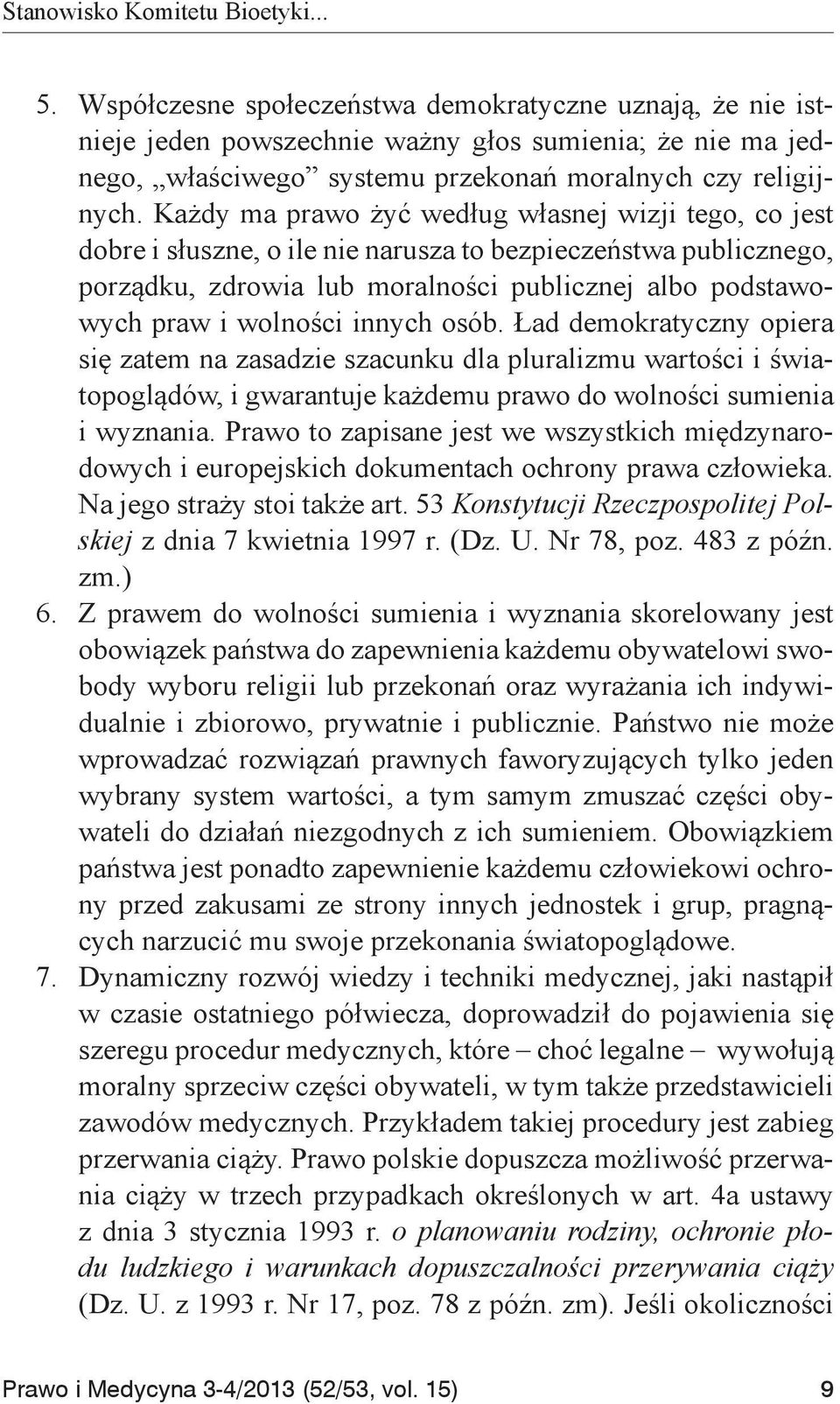 Każdy ma prawo żyć według własnej wizji tego, co jest dobre i słuszne, o ile nie narusza to bezpieczeństwa publicznego, porządku, zdrowia lub moralności publicznej albo podstawowych praw i wolności