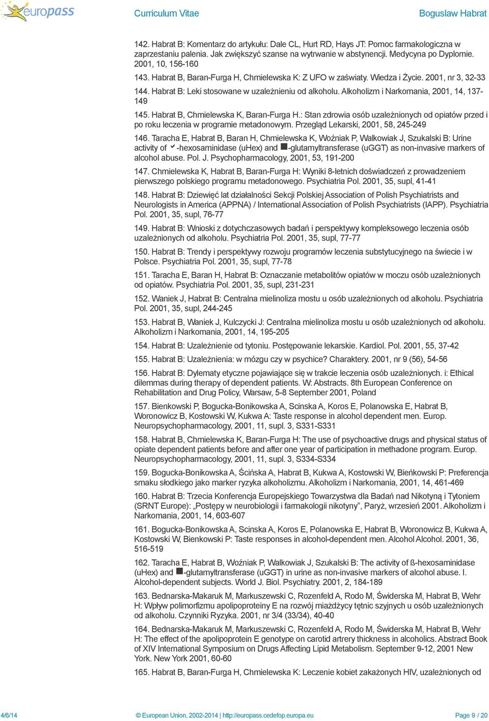 Alkoholizm i Narkomania, 2001, 14, 137-149 145. Habrat B, Chmielewska K, Baran-Furga H.: Stan zdrowia osób uzależnionych od opiatów przed i po roku leczenia w programie metadonowym.