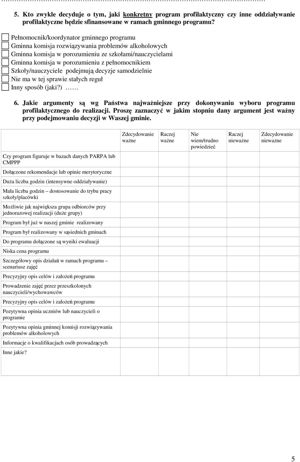 Szkoły/nauczyciele podejmują decyzje samodzielnie Nie ma w tej sprawie stałych reguł Inny sposób (jaki?) 6.