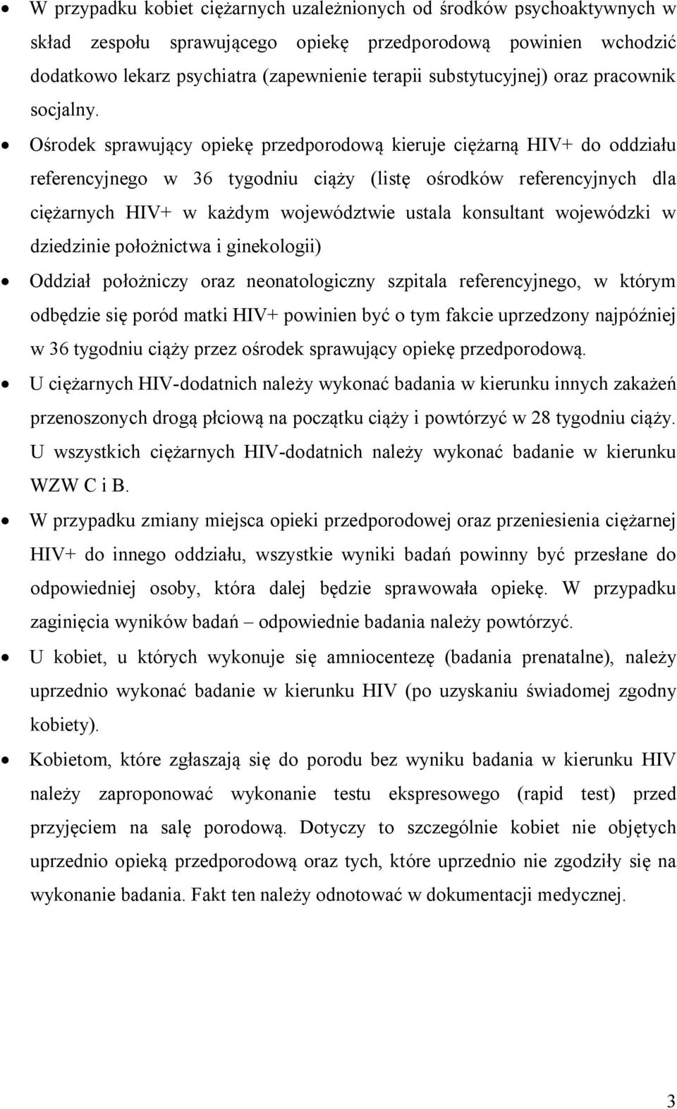 Ośrodek sprawujący opiekę przedporodową kieruje ciężarną HIV+ do oddziału referencyjnego w 36 tygodniu ciąży (listę ośrodków referencyjnych dla ciężarnych HIV+ w każdym województwie ustala konsultant
