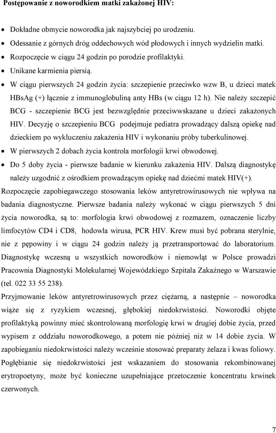 W ciągu pierwszych 24 godzin życia: szczepienie przeciwko wzw B, u dzieci matek HBsAg (+) łącznie z immunoglobuliną anty HBs (w ciągu 12 h).