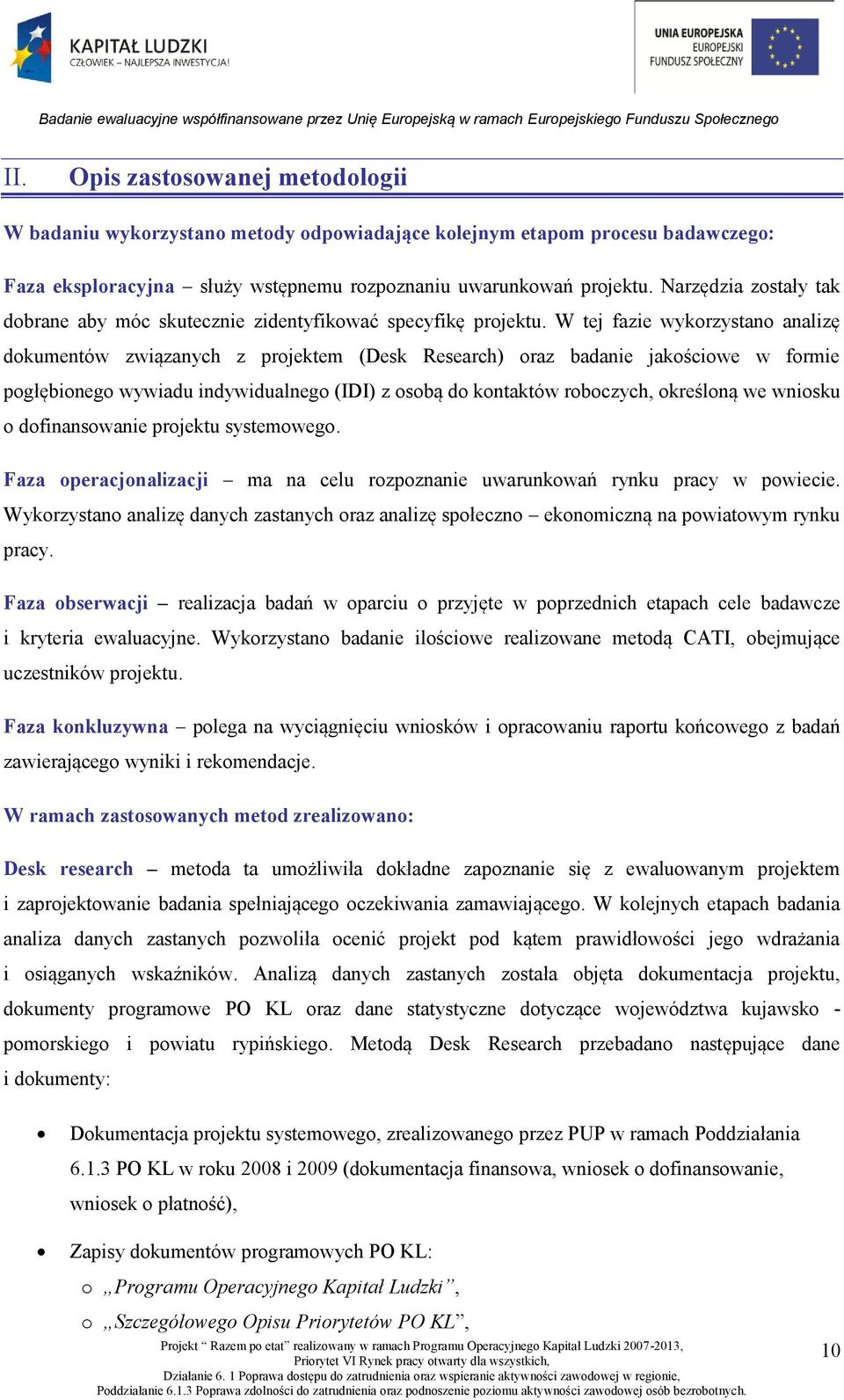 W tej fazie wykorzystano analizę dokumentów związanych z projektem (Desk Research) oraz badanie jakościowe w formie pogłębionego wywiadu indywidualnego (IDI) z osobą do kontaktów roboczych, określoną